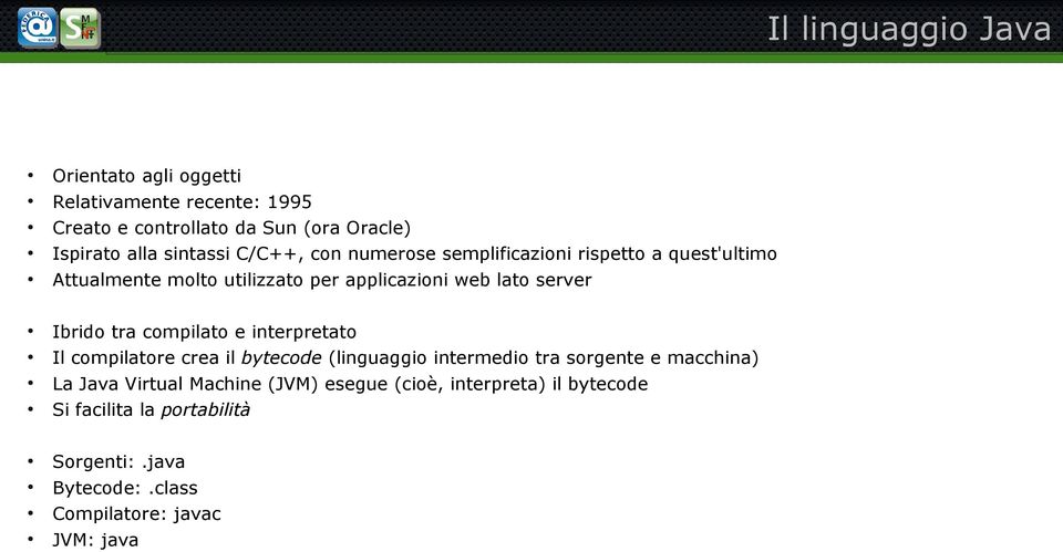 Ibrido tra compilato e interpretato Il compilatore crea il bytecode (linguaggio intermedio tra sorgente e macchina) La Java Virtual