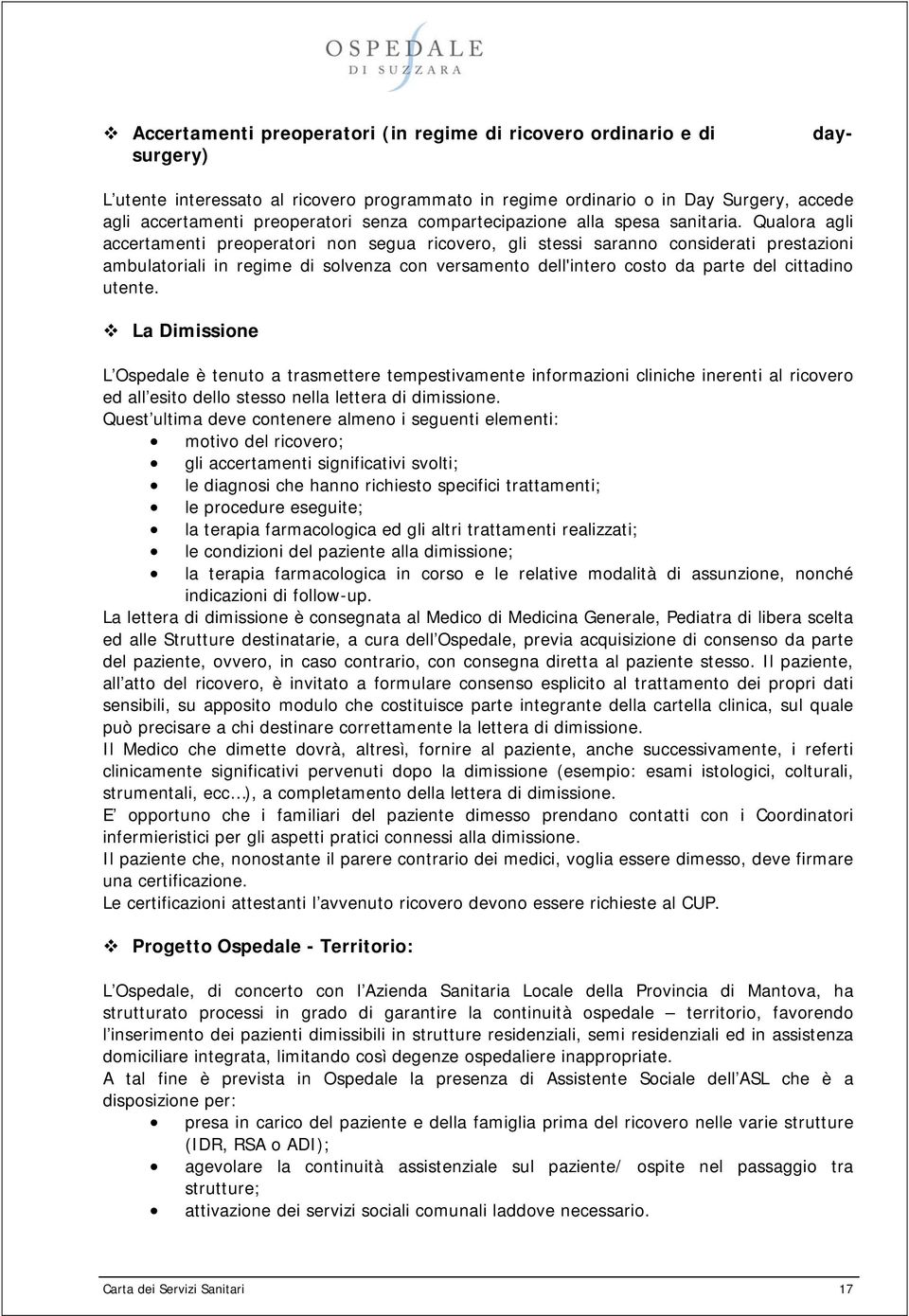 Qualora agli accertamenti preoperatori non segua ricovero, gli stessi saranno considerati prestazioni ambulatoriali in regime di solvenza con versamento dell'intero costo da parte del cittadino