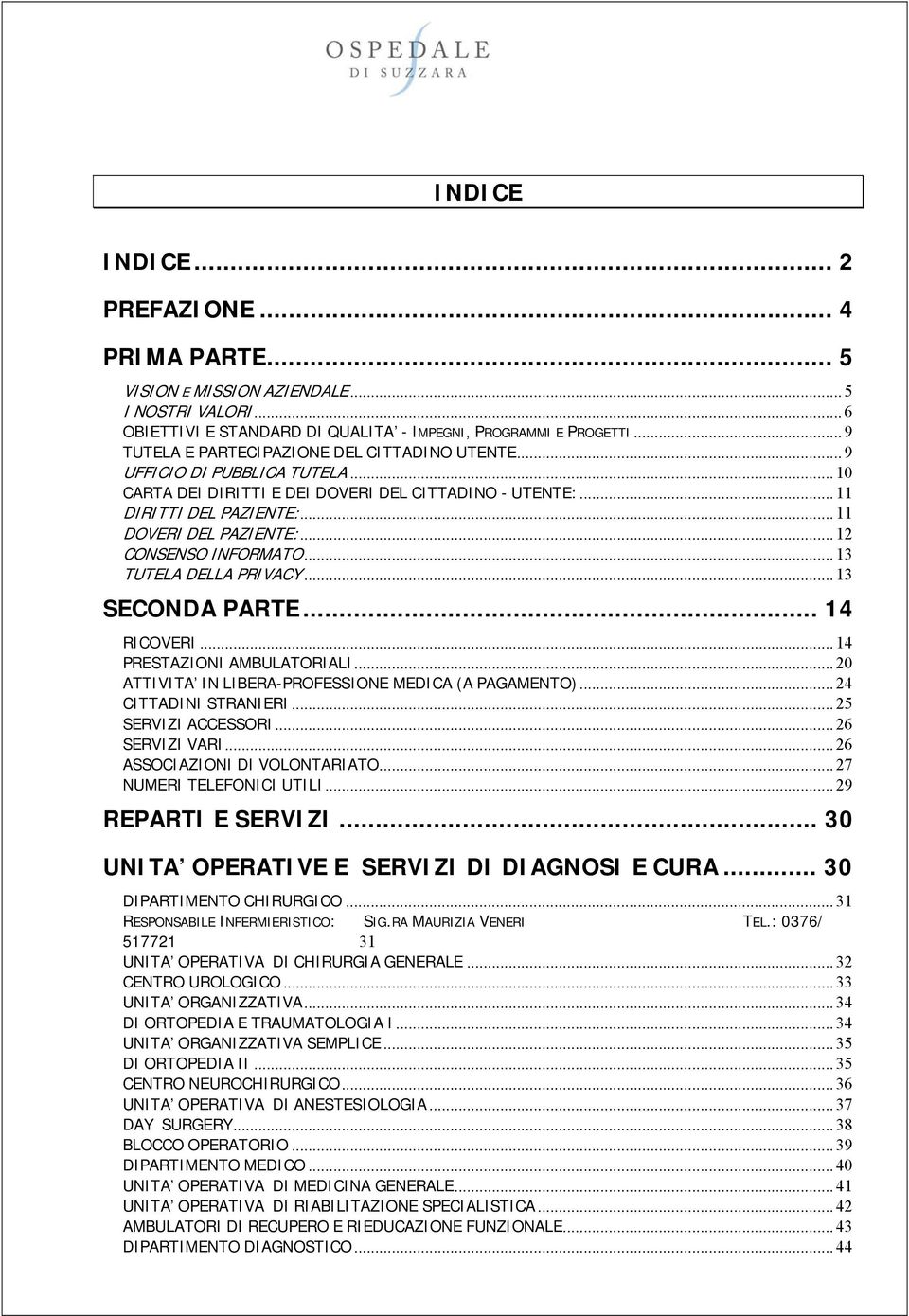 ..12 CONSENSO INFORMATO... 13 TUTELA DELLA PRIVACY... 13 SECONDA PARTE... 14 RICOVERI... 14 PRESTAZIONI AMBULATORIALI... 20 ATTIVITA IN LIBERA-PROFESSIONE MEDICA (A PAGAMENTO)... 24 CITTADINI STRANIERI.