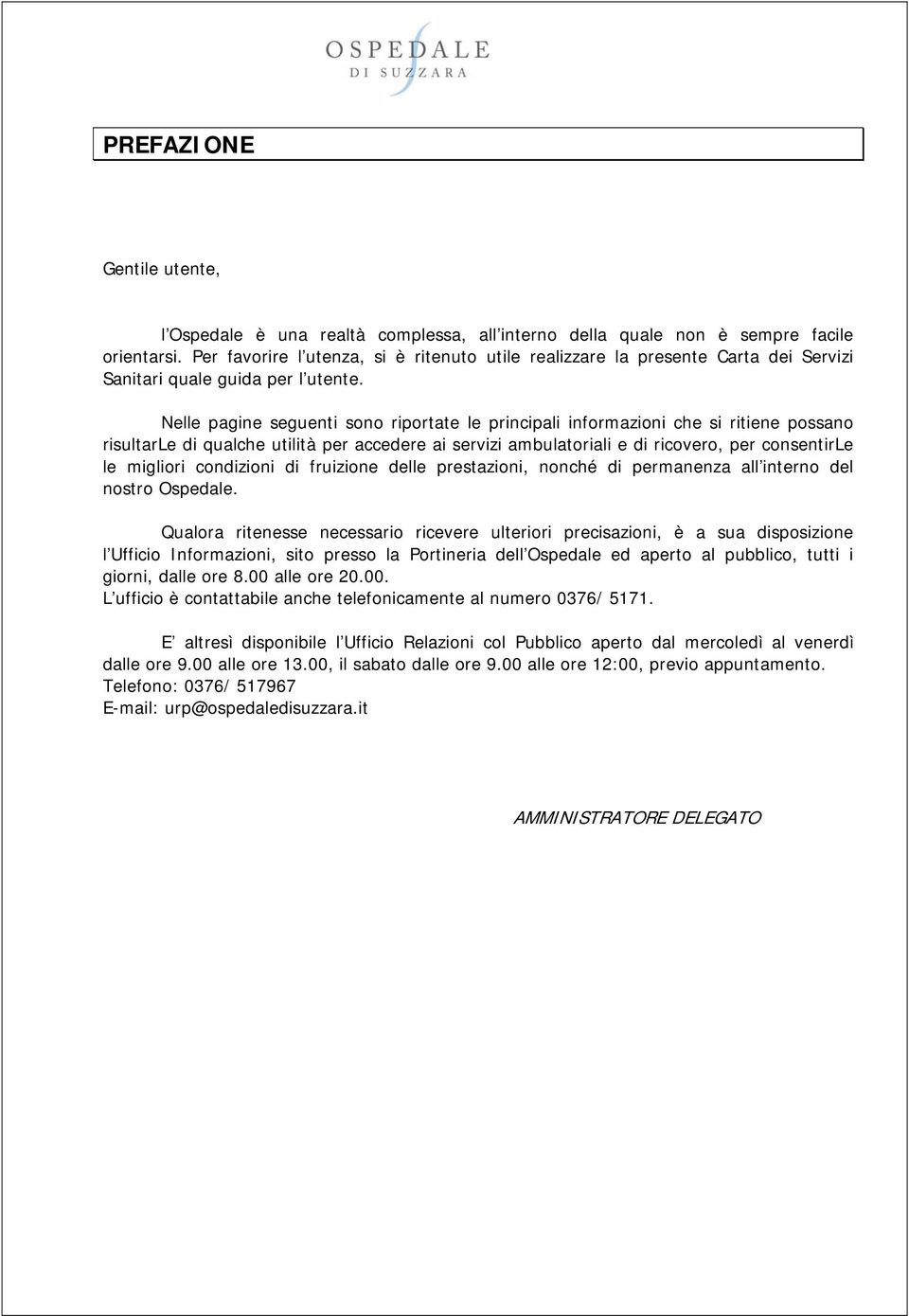 Nelle pagine seguenti sono riportate le principali informazioni che si ritiene possano risultarle di qualche utilità per accedere ai servizi ambulatoriali e di ricovero, per consentirle le migliori