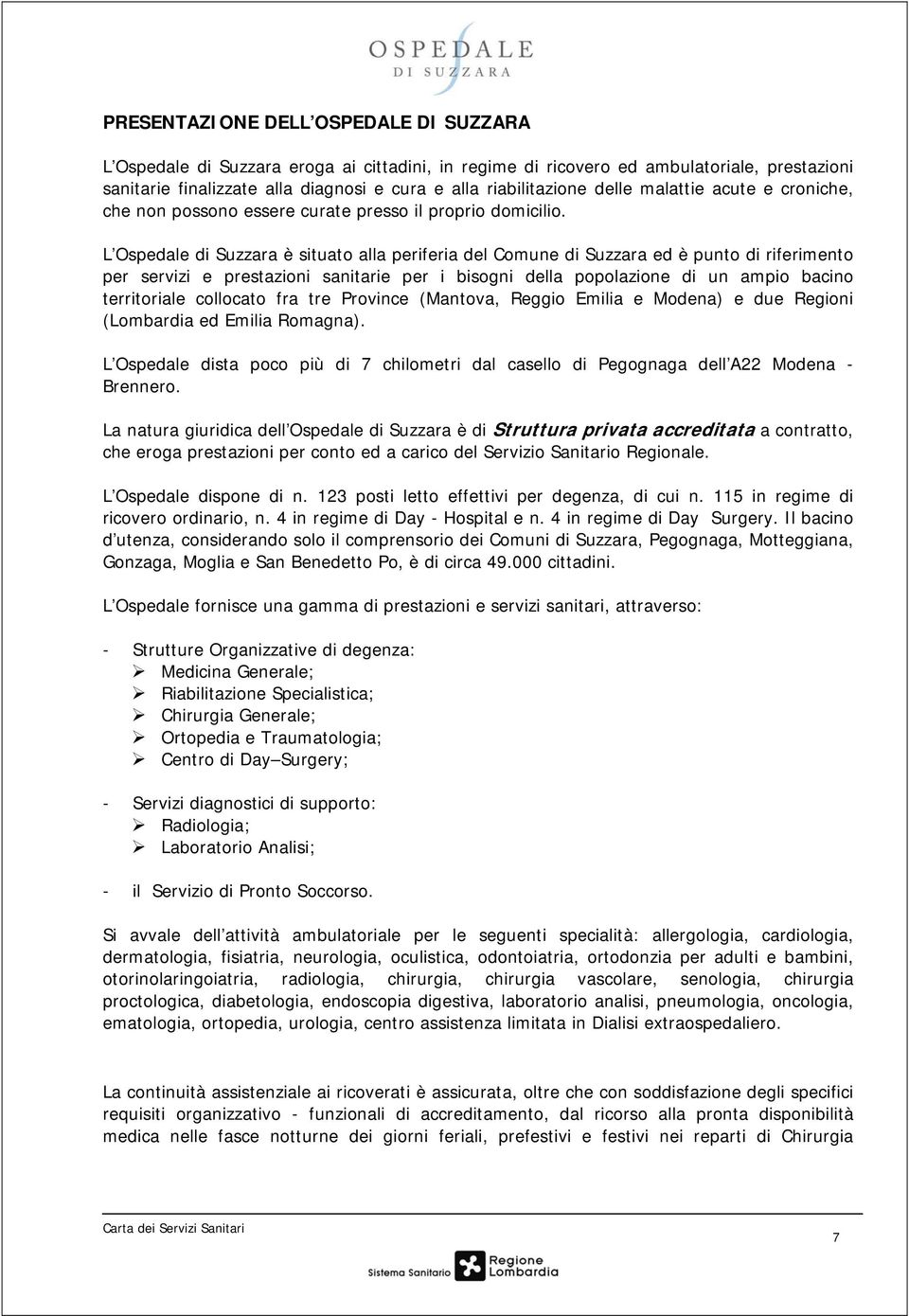 L Ospedale di Suzzara è situato alla periferia del Comune di Suzzara ed è punto di riferimento per servizi e prestazioni sanitarie per i bisogni della popolazione di un ampio bacino territoriale