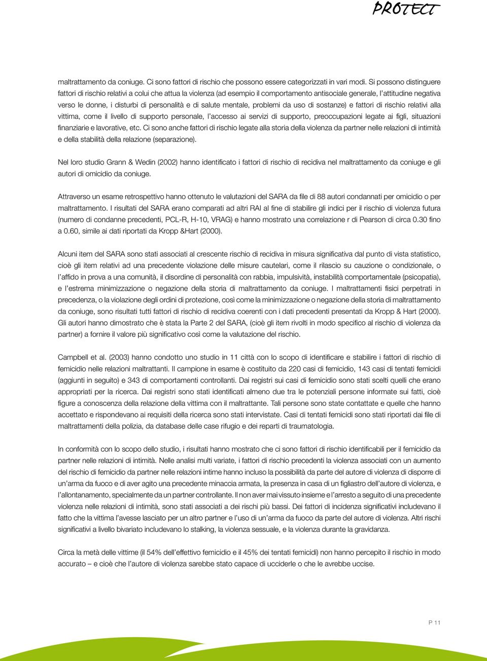 di salute mentale, problemi da uso di sostanze) e fattori di rischio relativi alla vittima, come il livello di supporto personale, l accesso ai servizi di supporto, preoccupazioni legate ai figli,