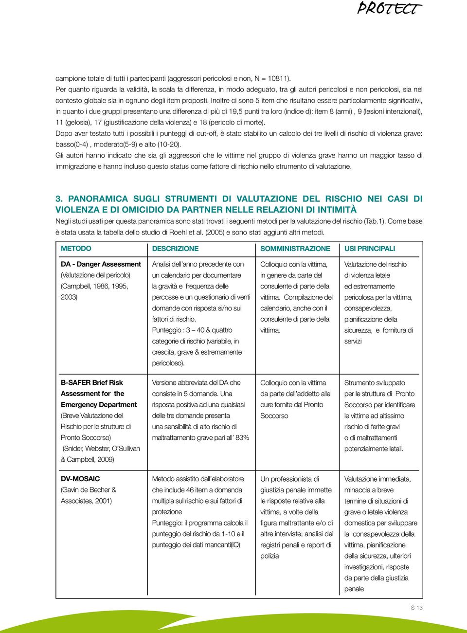 Inoltre ci sono 5 item che risultano essere particolarmente significativi, in quanto i due gruppi presentano una differenza di più di 19,5 punti tra loro (indice d): item 8 (armi), 9 (lesioni