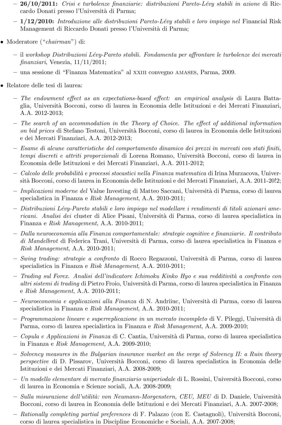 Fondamenta per affrontare le turbolenze dei mercati finanziari, Venezia, 11/11/2011; una sessione di Finanza Matematica al xxiii convegno amases, Parma, 2009.