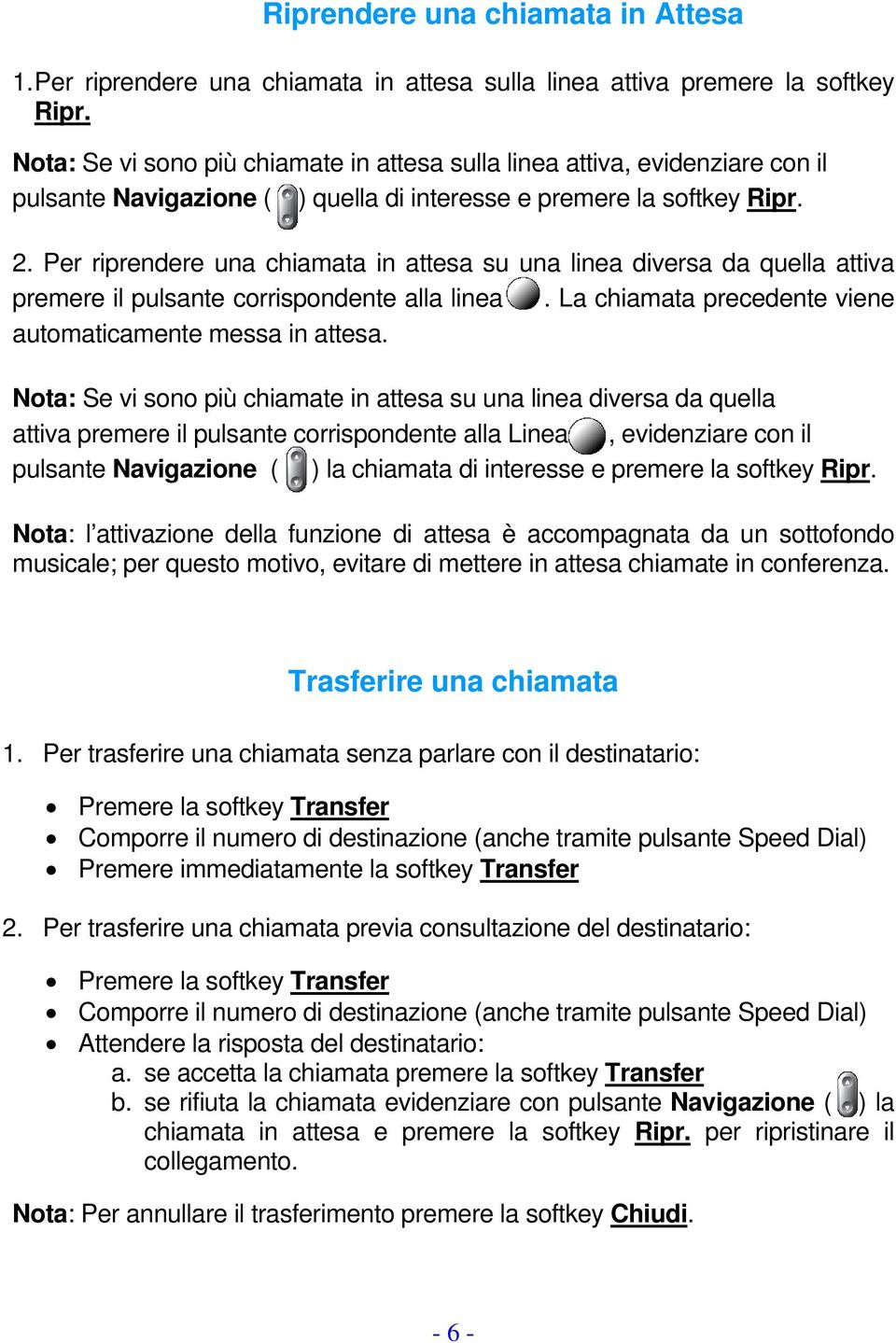 Per riprendere una chiamata in attesa su una linea diversa da quella attiva premere il pulsante corrispondente alla linea. La chiamata precedente viene automaticamente messa in attesa.