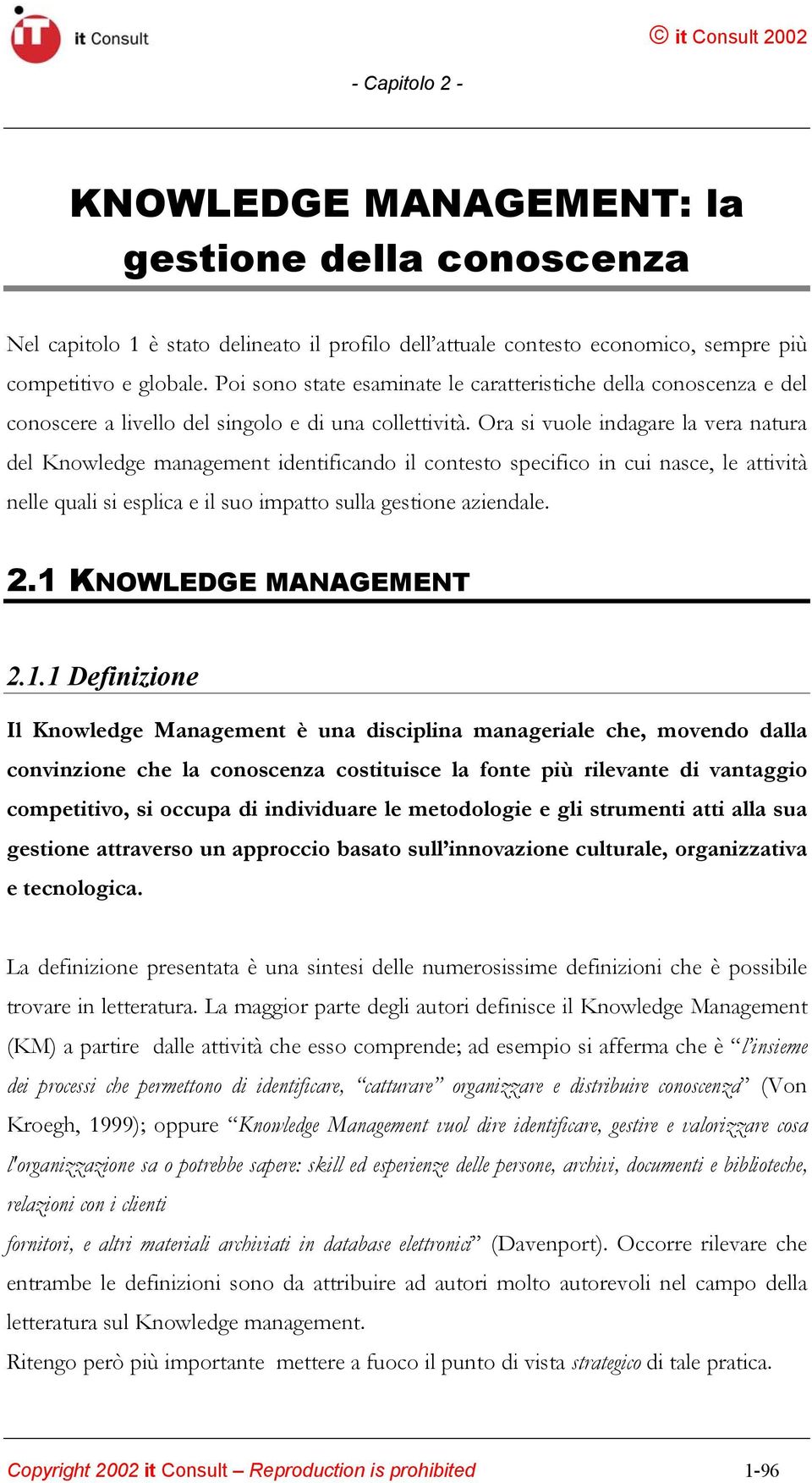 Ora si vuole indagare la vera natura del Knowledge management identificando il contesto specifico in cui nasce, le attività nelle quali si esplica e il suo impatto sulla gestione aziendale. 2.