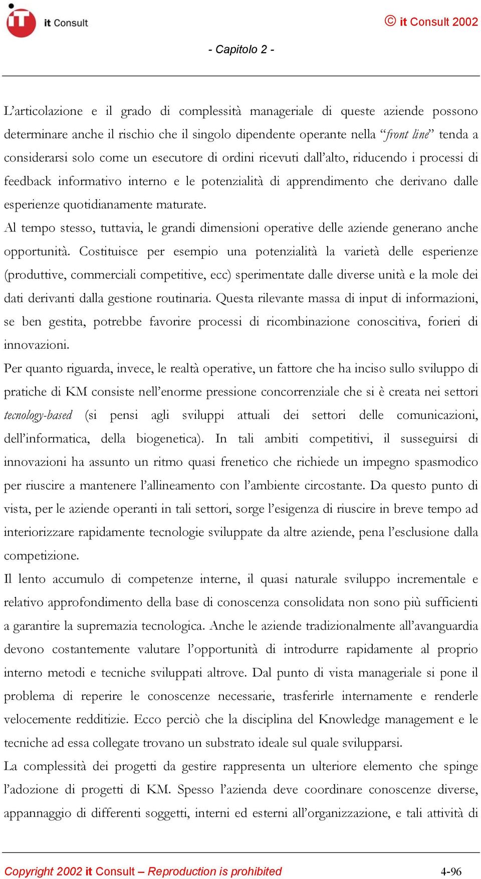 Al tempo stesso, tuttavia, le grandi dimensioni operative delle aziende generano anche opportunità.