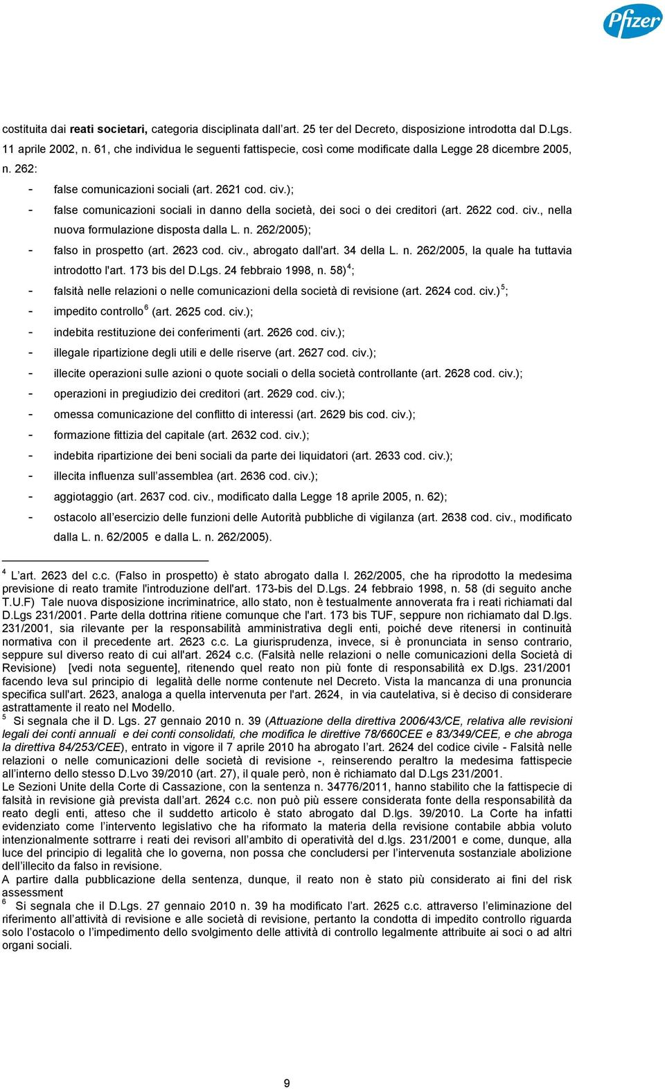 ); - false comunicazioni sociali in danno della società, dei soci o dei creditori (art. 2622 cod. civ., nella nuova formulazione disposta dalla L. n. 262/2005); - falso in prospetto (art. 2623 cod.