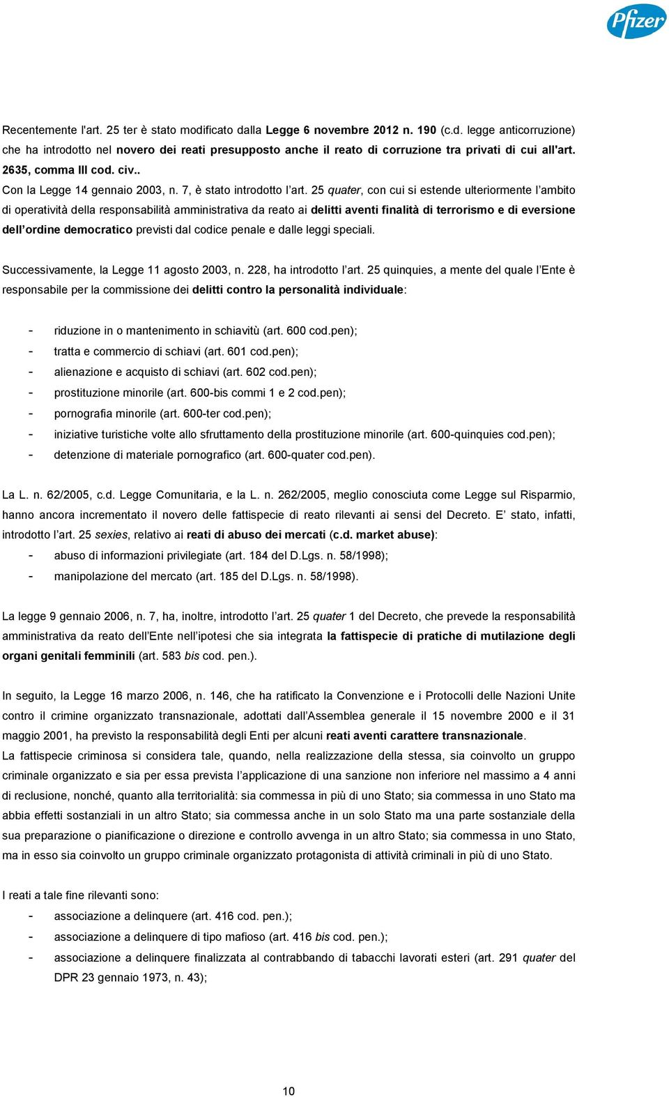 25 quater, con cui si estende ulteriormente l ambito di operatività della responsabilità amministrativa da reato ai delitti aventi finalità di terrorismo e di eversione dell ordine democratico