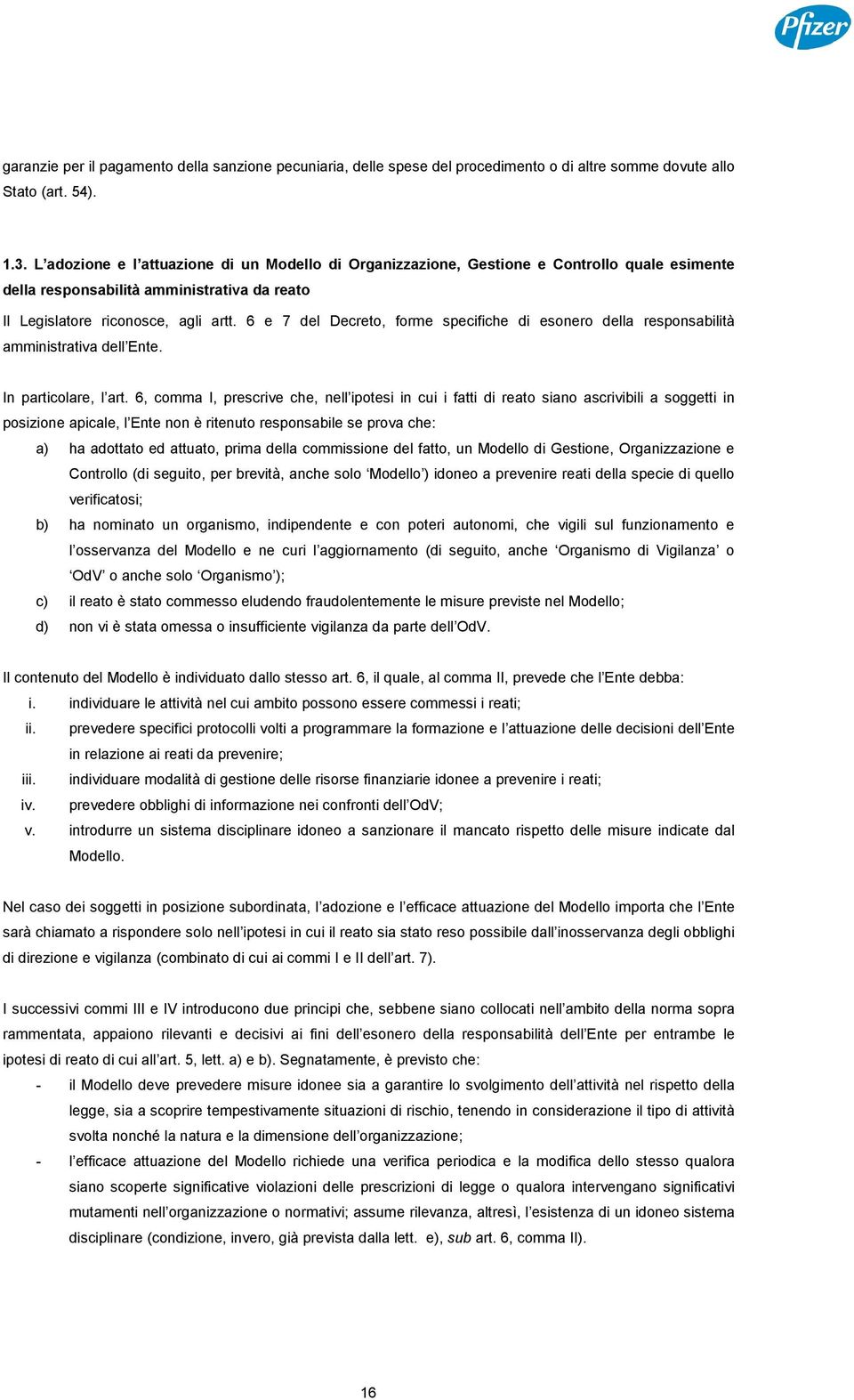 6 e 7 del Decreto, forme specifiche di esonero della responsabilità amministrativa dell Ente. In particolare, l art.