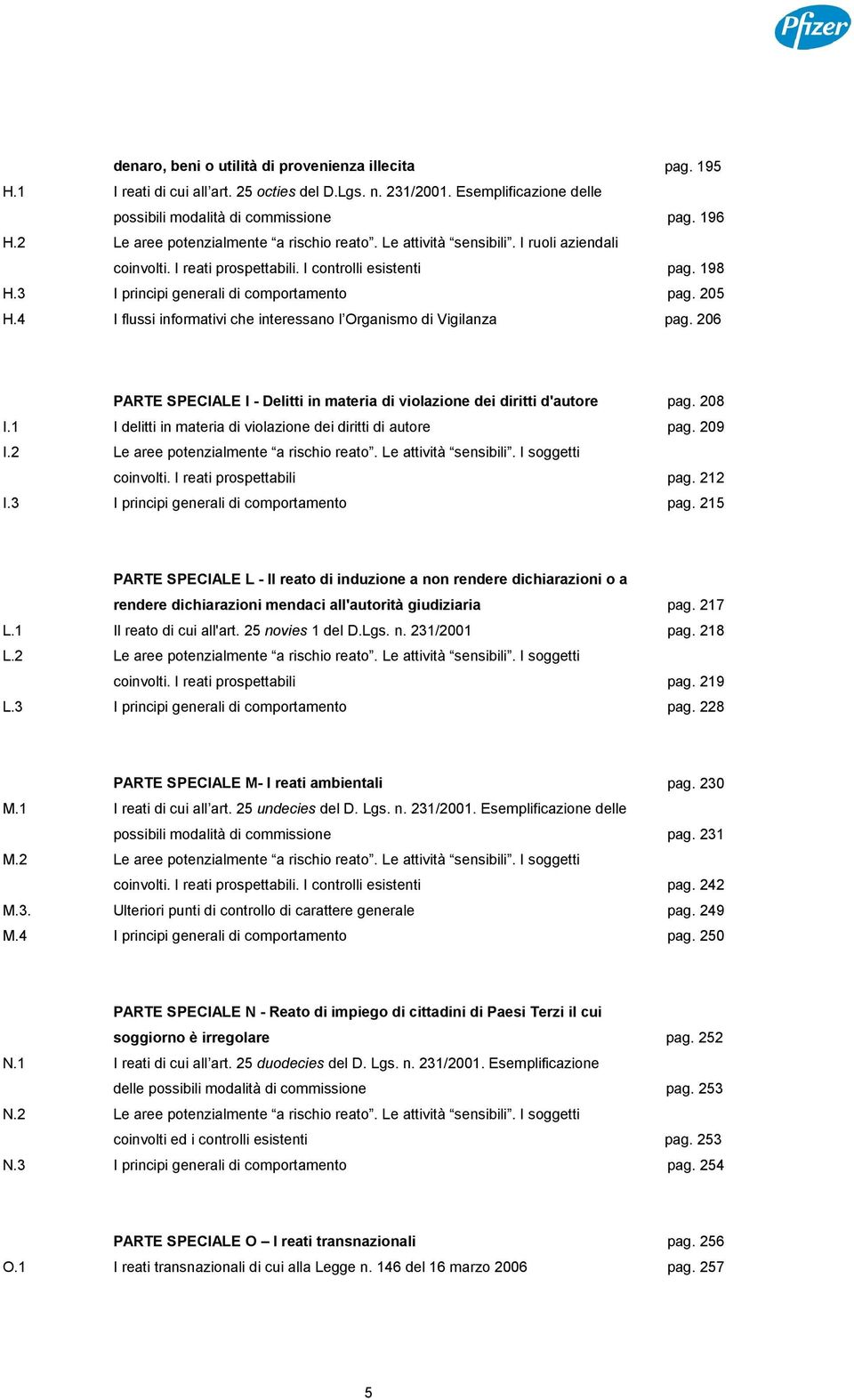 4 I flussi informativi che interessano l Organismo di Vigilanza pag. 206 PARTE SPECIALE I - Delitti in materia di violazione dei diritti d'autore pag. 208 I.