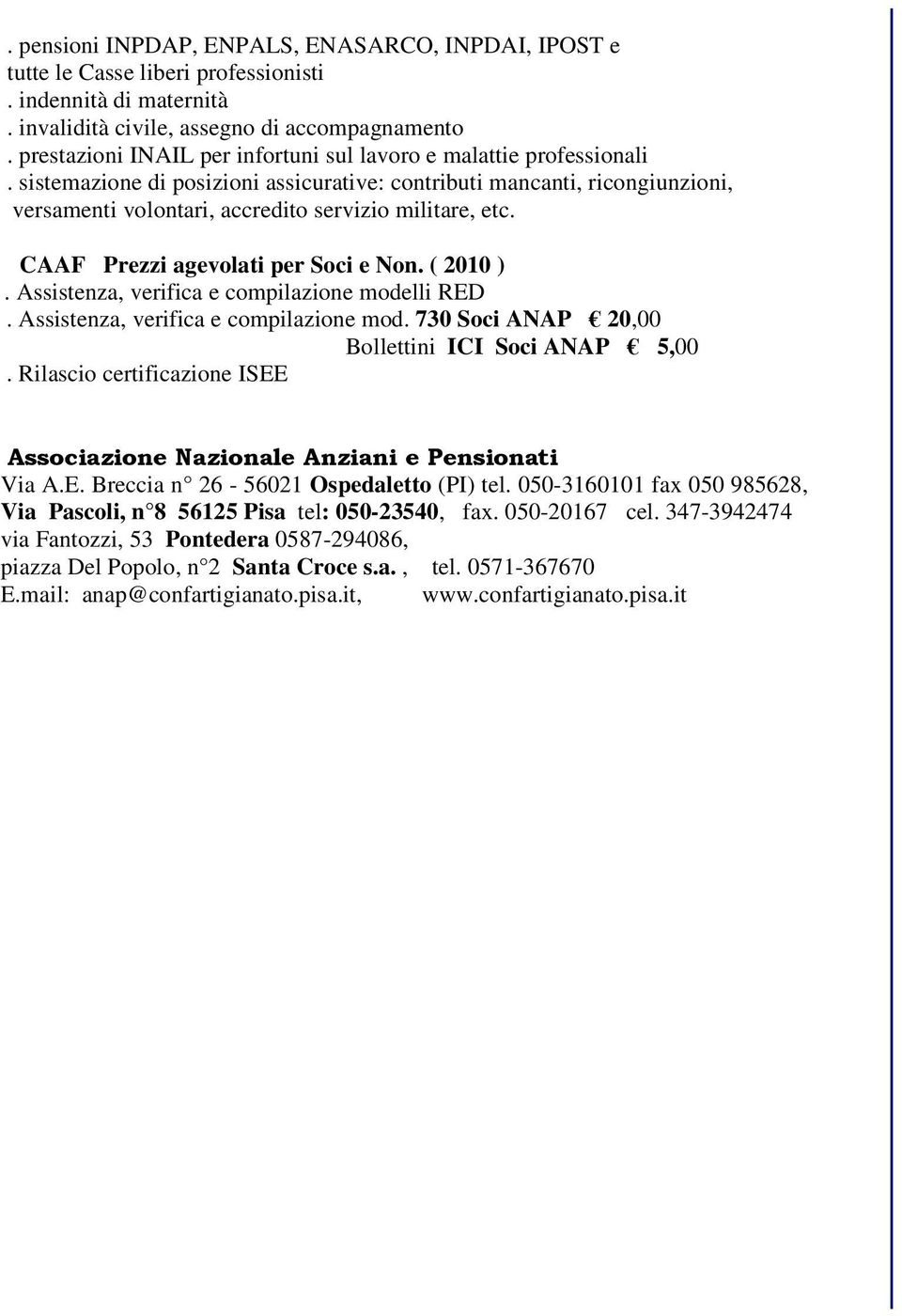 sistemazione di posizioni assicurative: contributi mancanti, ricongiunzioni, versamenti volontari, accredito servizio militare, etc. CAAF Prezzi agevolati per Soci e Non. ( 2010 ).