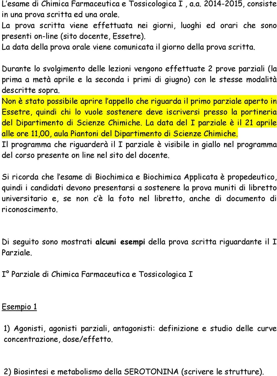 Durante lo svolgimento delle lezioni vengono effettuate 2 prove parziali (la prima a metà aprile e la seconda i primi di giugno) con le stesse modalità descritte sopra.