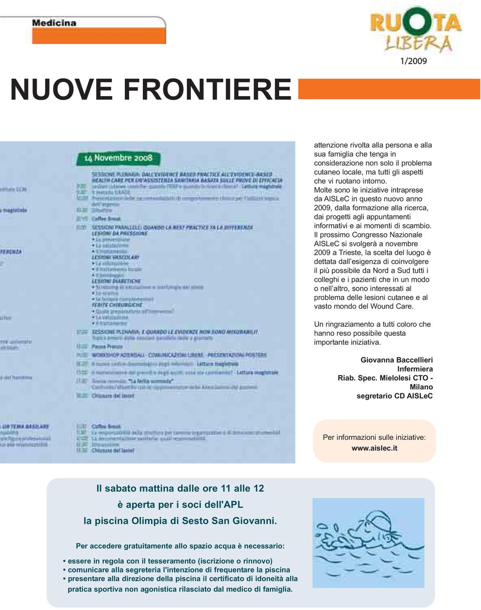 Il prossimo Congresso Nazionale AISLeC si svolgerà a novembre 2009 a Trieste, la scelta del luogo è dettata dall esigenza di coinvolgere il più possibile da Nord a Sud tutti i colleghi e i pazienti