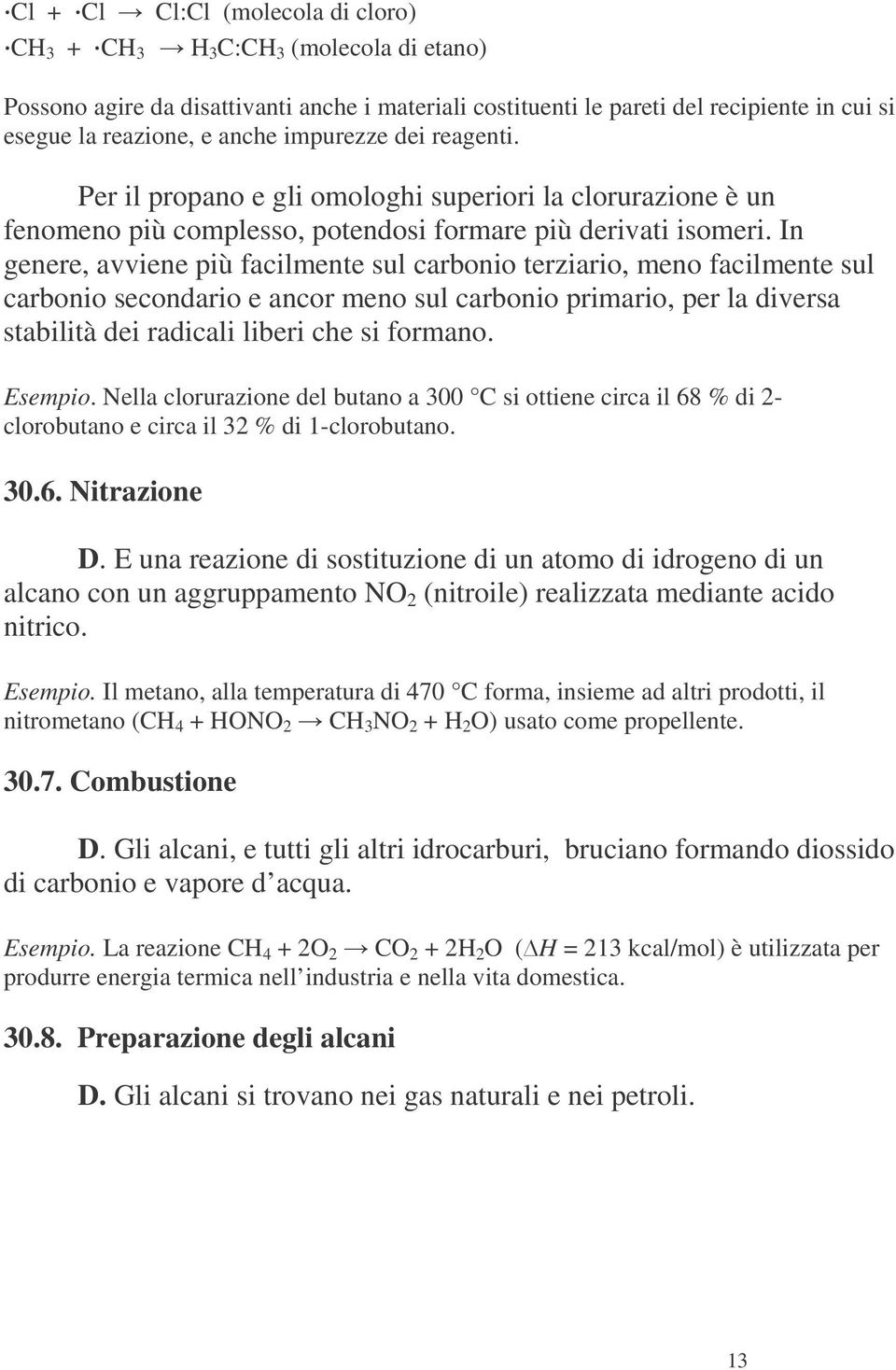 In genere, avviene più facilmente sul carbonio terziario, meno facilmente sul carbonio secondario e ancor meno sul carbonio primario, per la diversa stabilità dei radicali liberi che si formano.