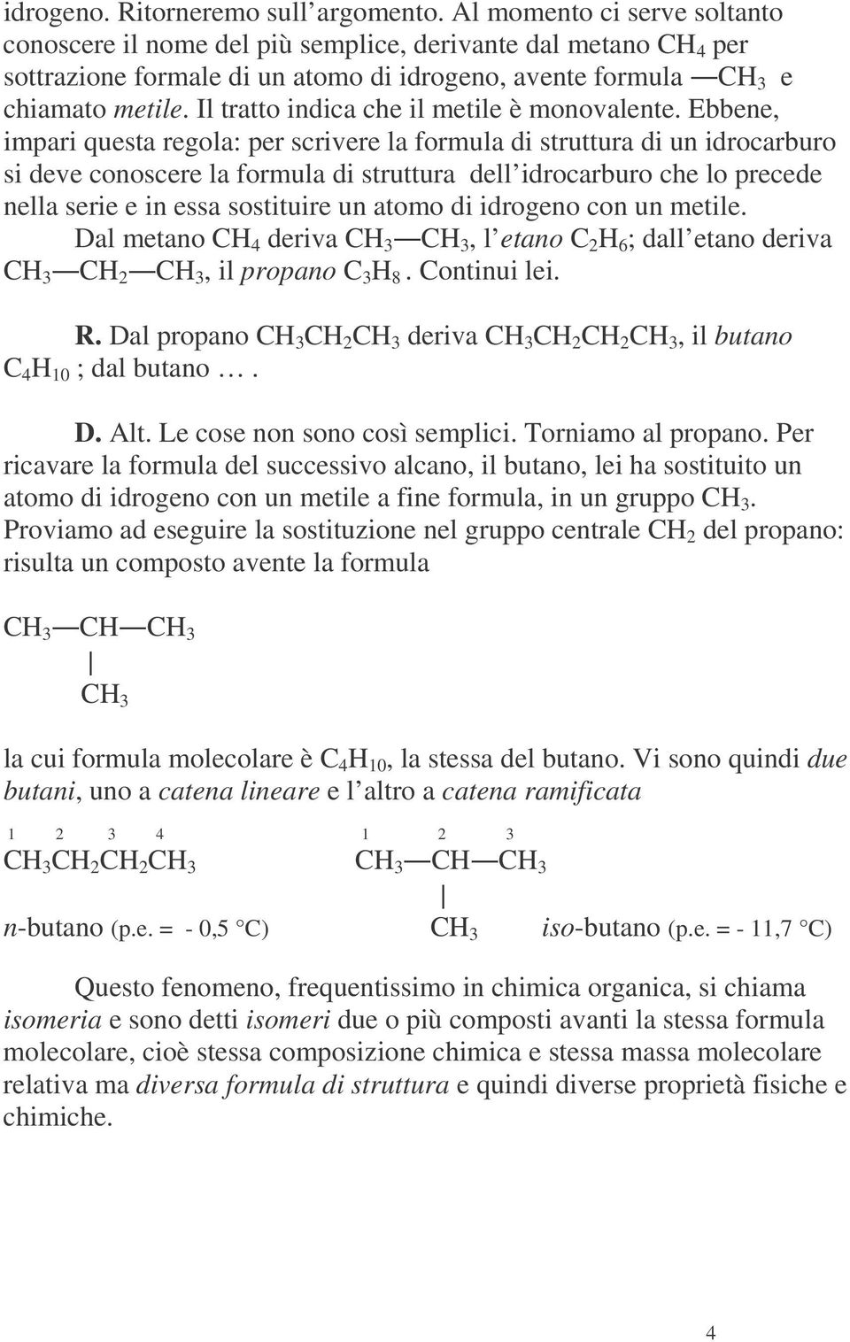 Il tratto indica che il metile è monovalente.