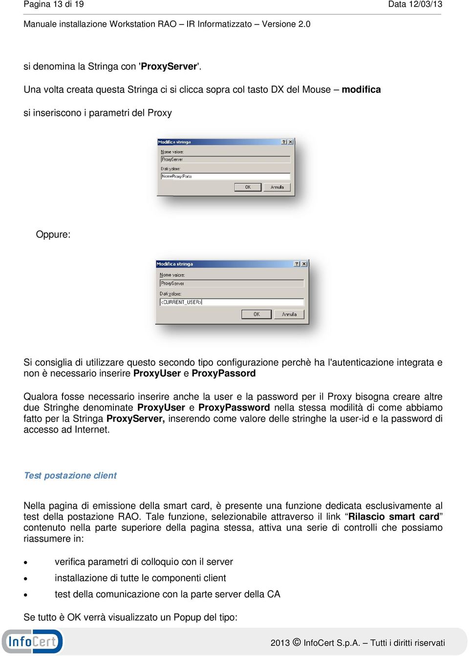 l'autenticazione integrata e non è necessario inserire ProxyUser e ProxyPassord Qualora fosse necessario inserire anche la user e la password per il Proxy bisogna creare altre due Stringhe denominate