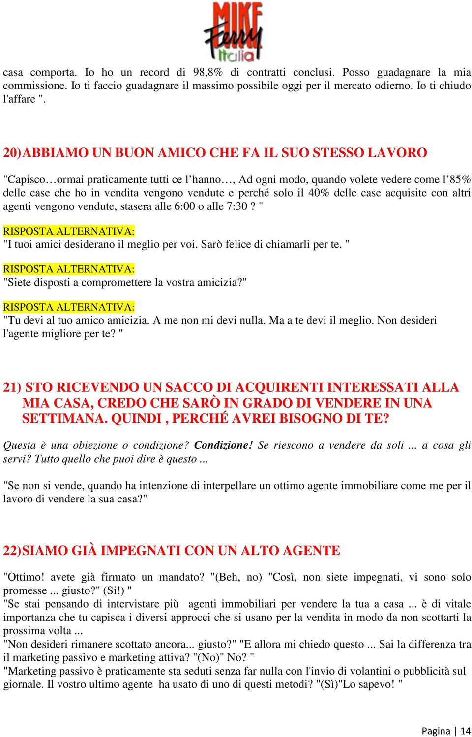 solo il 40% delle case acquisite con altri agenti vengono vendute, stasera alle 6:00 o alle 7:30? " "I tuoi amici desiderano il meglio per voi. Sarò felice di chiamarli per te.