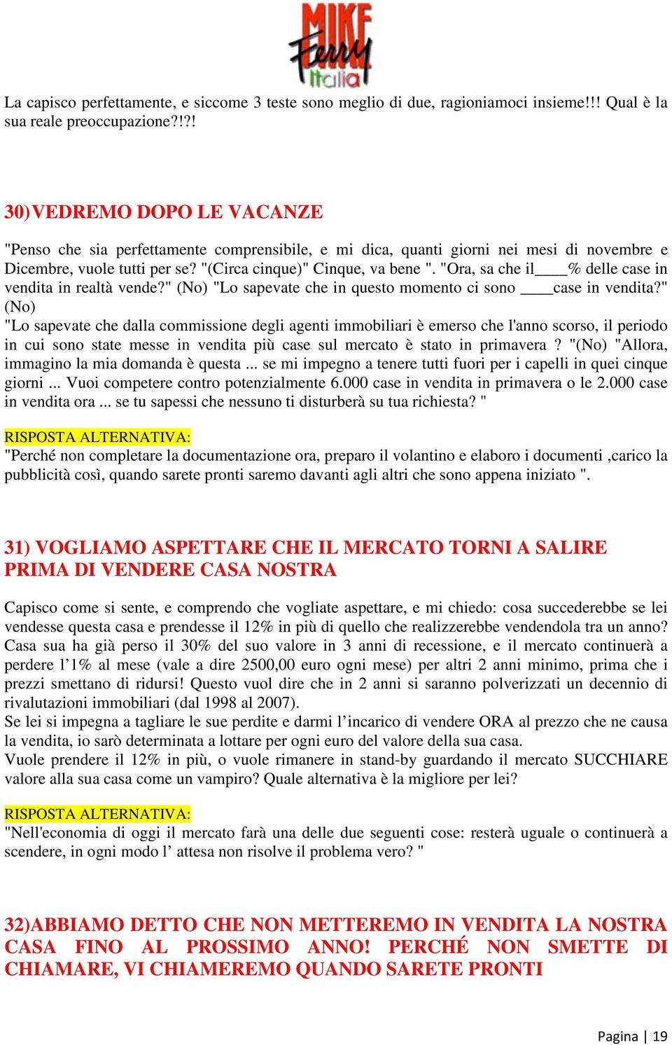 "Ora, sa che il % delle case in vendita in realtà vende?" (No) "Lo sapevate che in questo momento ci sono case in vendita?