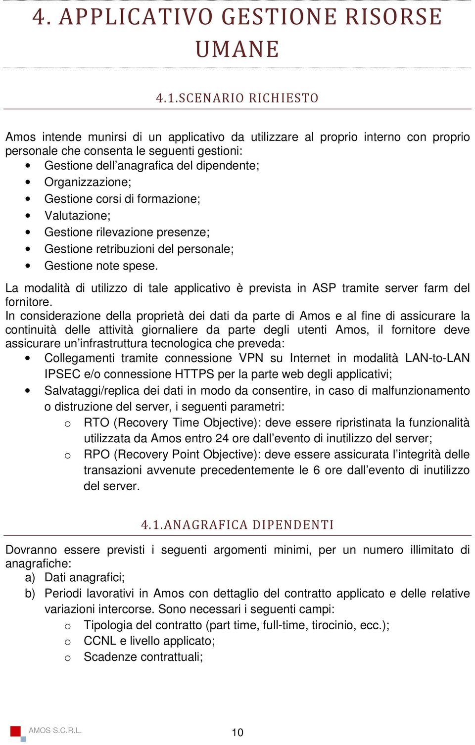 Organizzazione; Gestione corsi di formazione; Valutazione; Gestione rilevazione presenze; Gestione retribuzioni del personale; Gestione note spese.