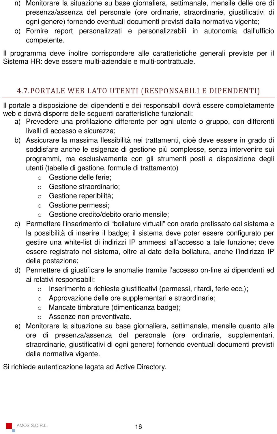 Il programma deve inoltre corrispondere alle caratteristiche generali previste per il Sistema HR: deve essere multi-aziendale e multi-contrattuale. 4.7.