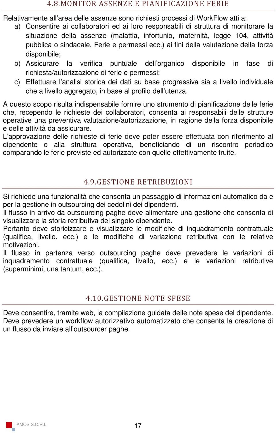 ) ai fini della valutazione della forza disponibile; b) Assicurare la verifica puntuale dell organico disponibile in fase di richiesta/autorizzazione di ferie e permessi; c) Effettuare l analisi