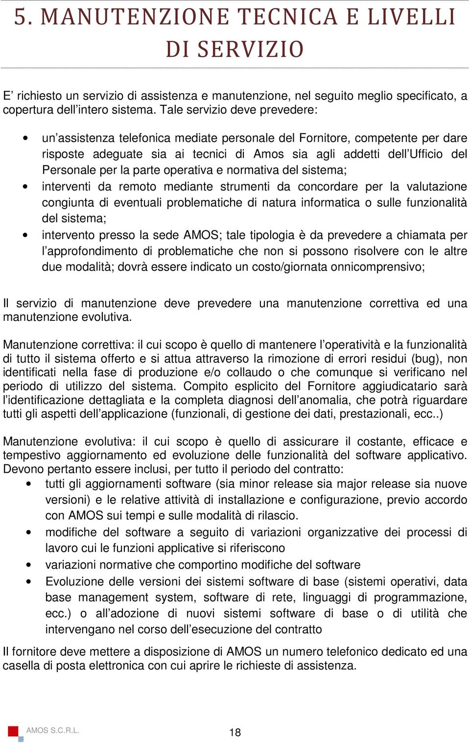 parte operativa e normativa del sistema; interventi da remoto mediante strumenti da concordare per la valutazione congiunta di eventuali problematiche di natura informatica o sulle funzionalità del