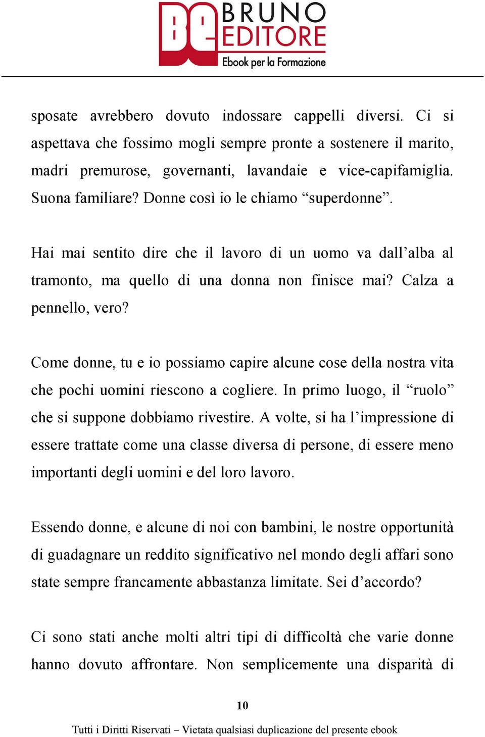 Come donne, tu e io possiamo capire alcune cose della nostra vita che pochi uomini riescono a cogliere. In primo luogo, il ruolo che si suppone dobbiamo rivestire.