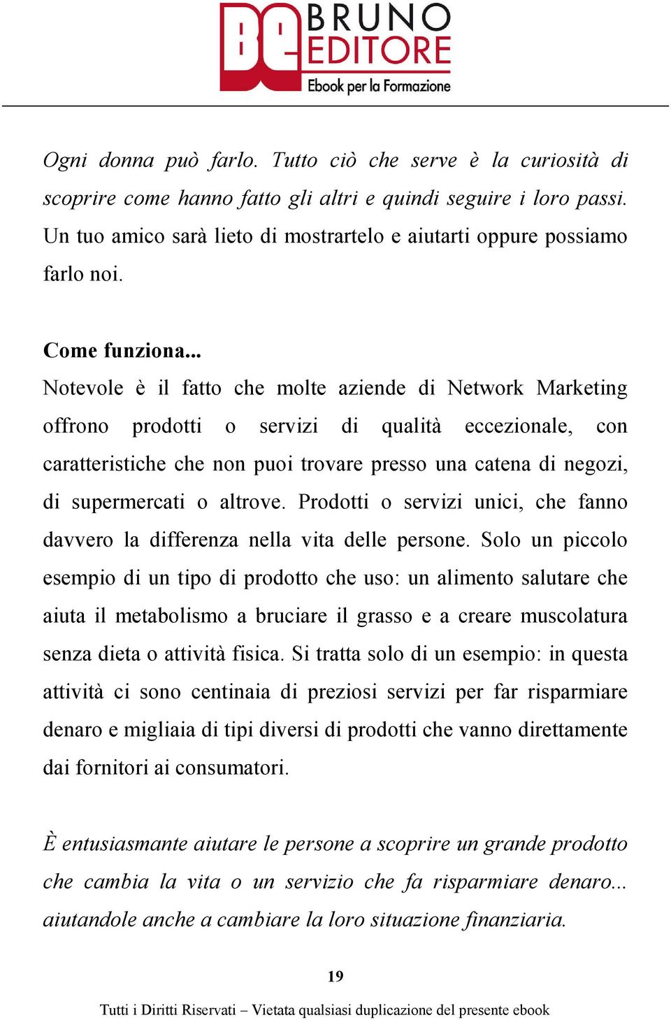 .. Notevole è il fatto che molte aziende di Network Marketing offrono prodotti o servizi di qualità eccezionale, con caratteristiche che non puoi trovare presso una catena di negozi, di supermercati