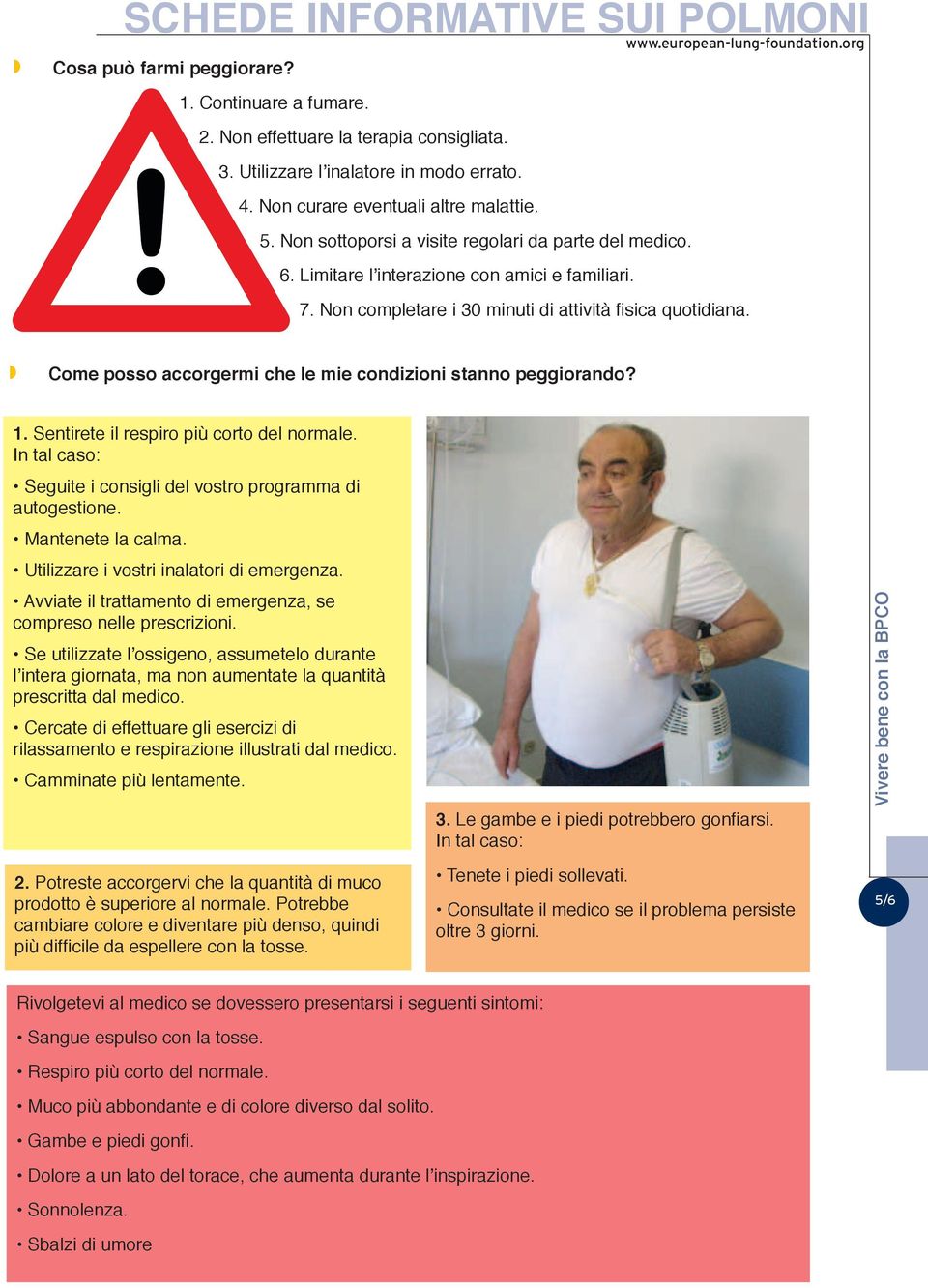 Non completare i 30 minuti di attività fisica quotidiana. Come posso accorgermi che le mie condizioni stanno peggiorando? 1. Sentirete il respiro più corto del normale.