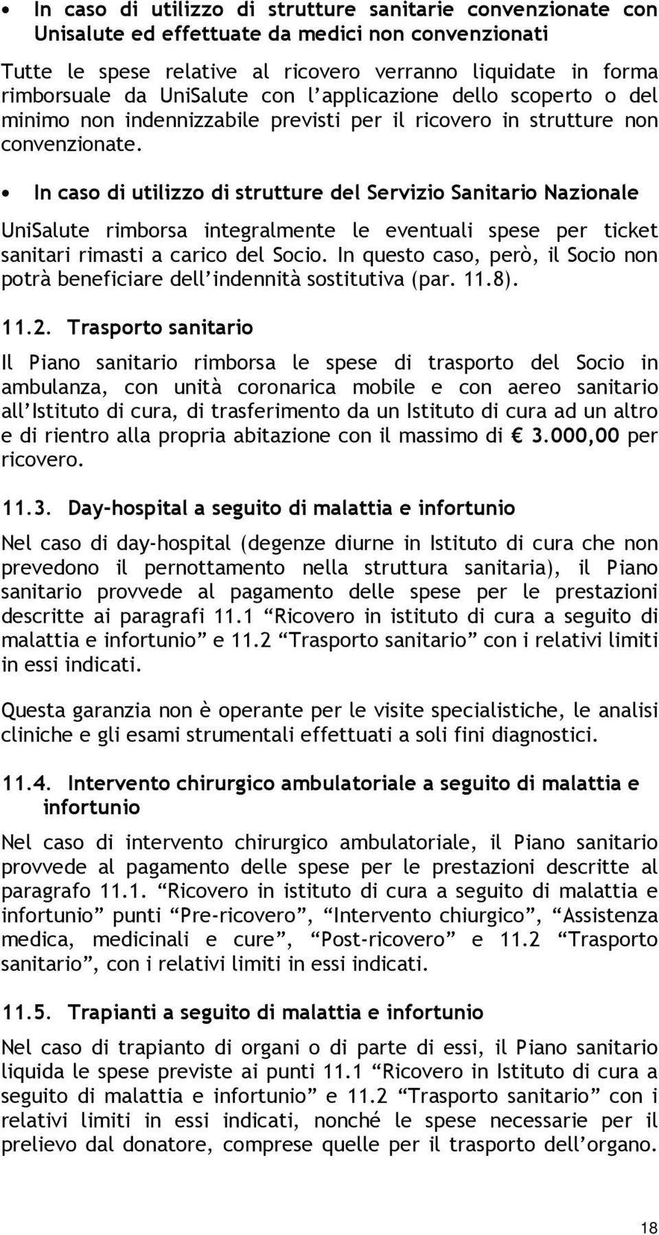In caso di utilizzo di strutture del Servizio Sanitario Nazionale UniSalute rimborsa integralmente le eventuali spese per ticket sanitari rimasti a carico del Socio.