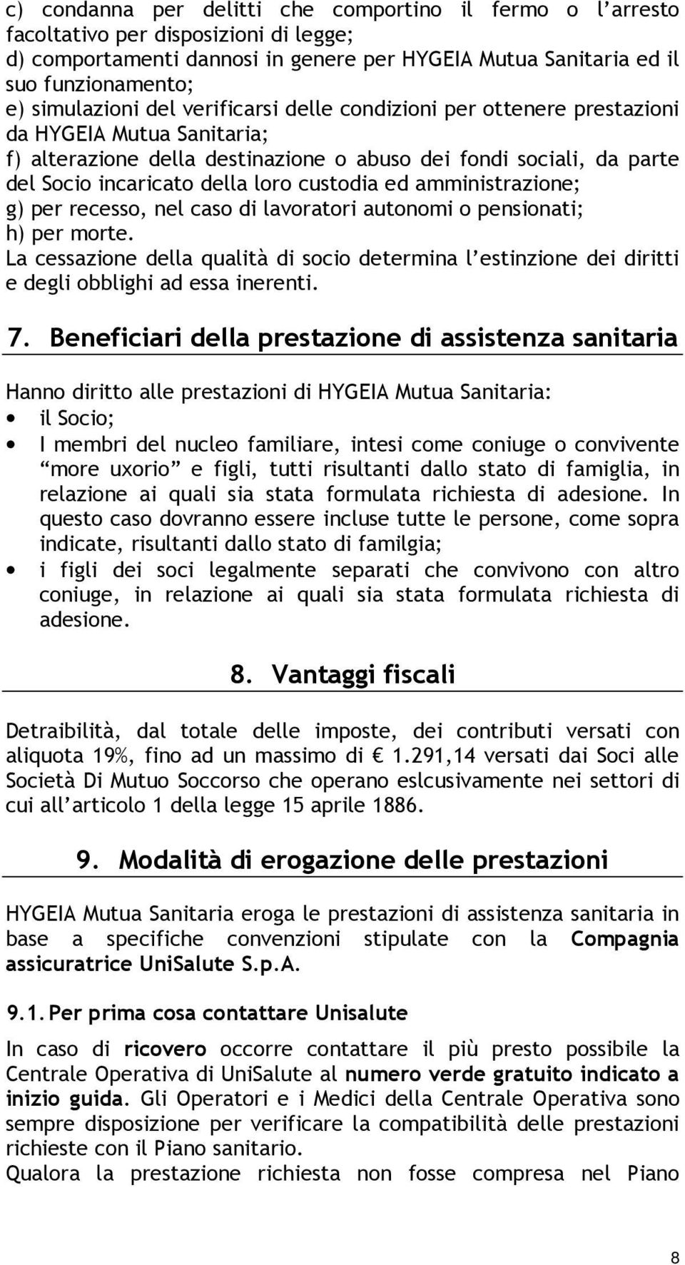 custodia ed amministrazione; g) per recesso, nel caso di lavoratori autonomi o pensionati; h) per morte.