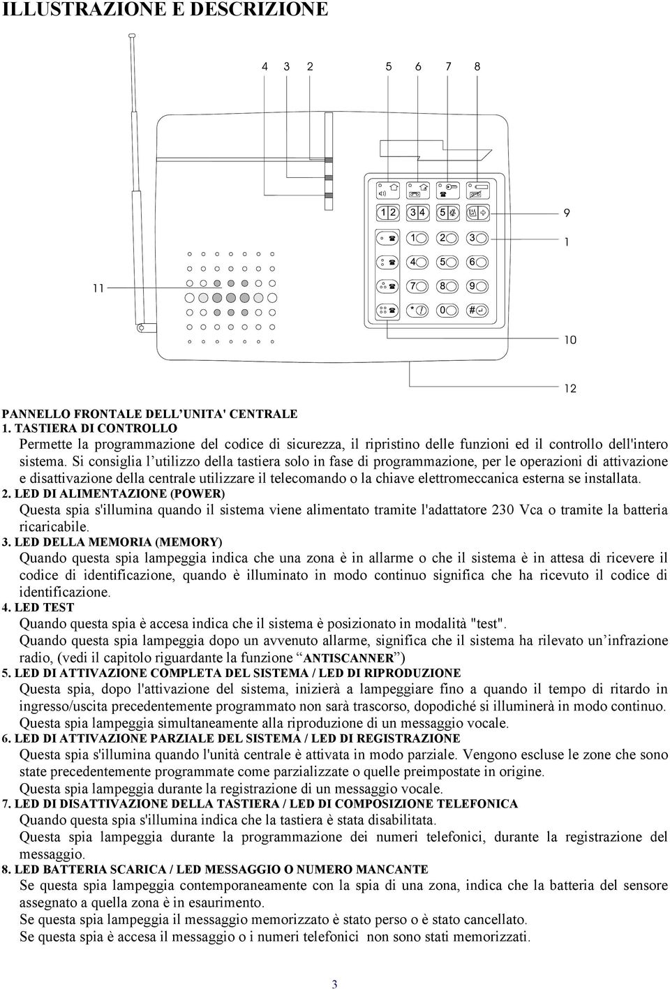 Si consiglia l utilizzo della tastiera solo in fase di programmazione, per le operazioni di attivazione e disattivazione della centrale utilizzare il telecomando o la chiave elettromeccanica esterna