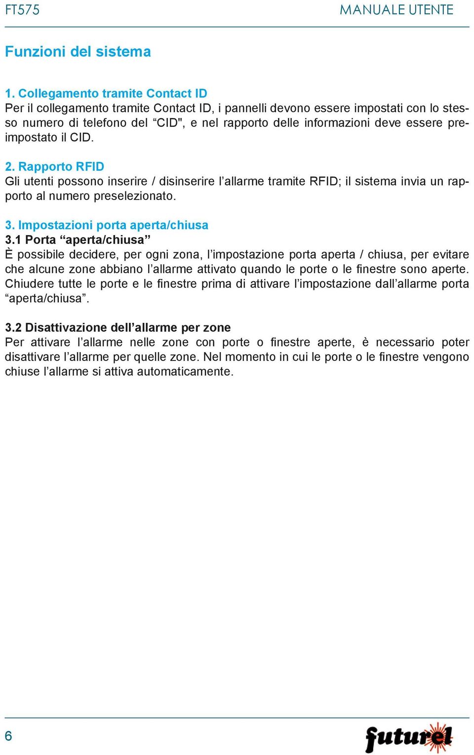 preimpostato il CID. 2. Rapporto RFID Gli utenti possono inserire / disinserire l allarme tramite RFID; il sistema invia un rapporto al numero preselezionato. 3. Impostazioni porta aperta/chiusa 3.