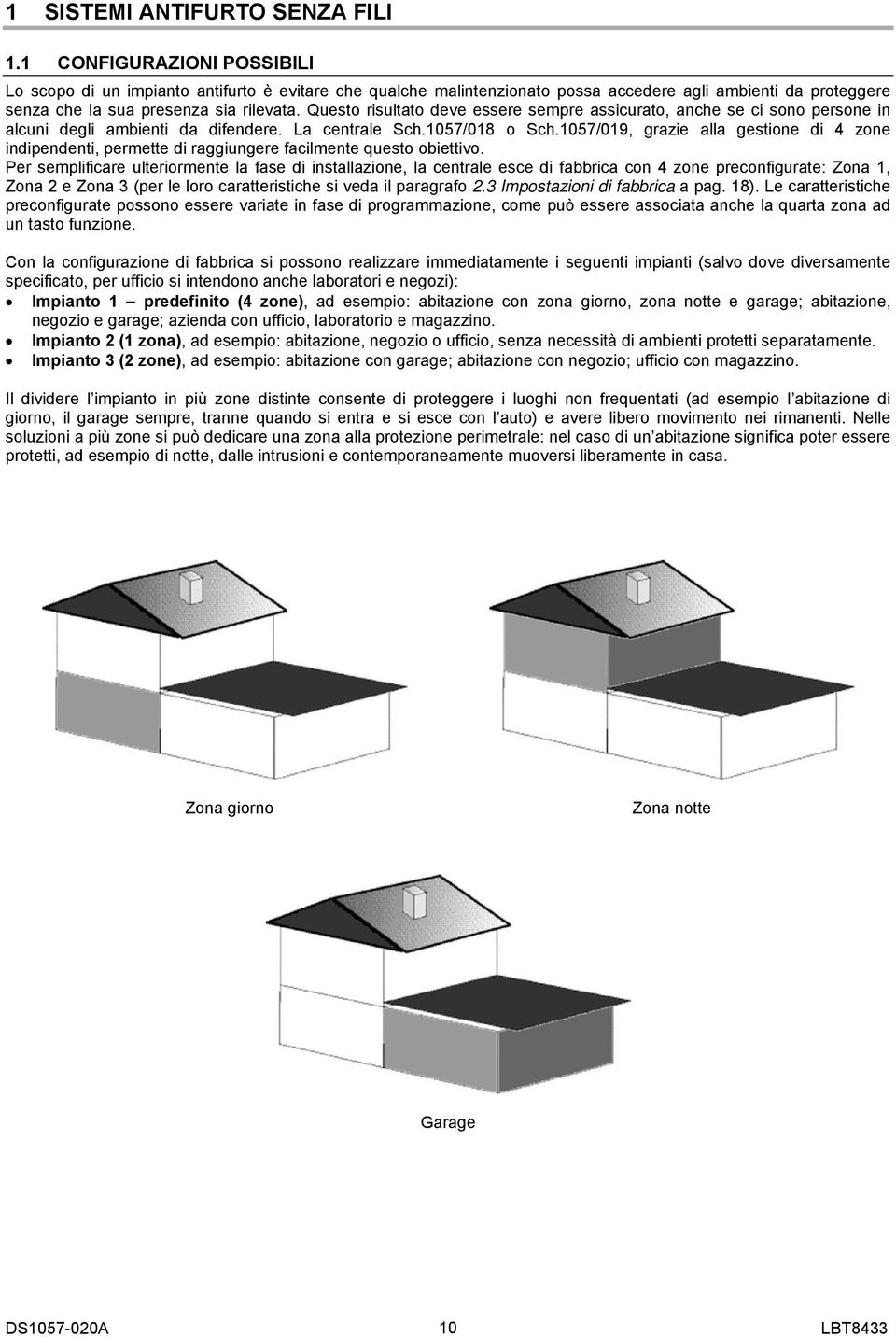 Questo risultato deve essere sempre assicurato, anche se ci sono persone in alcuni degli ambienti da difendere. La centrale Sch.1057/018 o Sch.