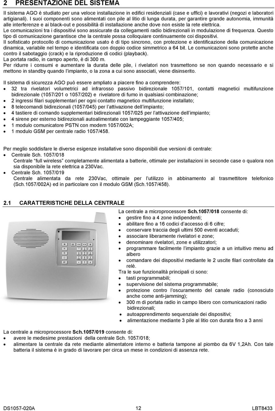 rete elettrica. Le comunicazioni tra i dispositivi sono assicurate da collegamenti radio bidirezionali in modulazione di frequenza.