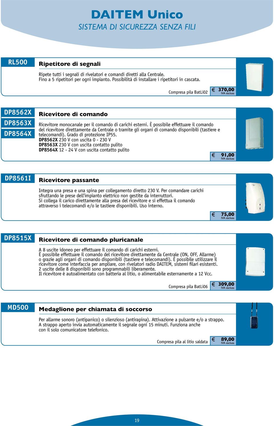 È possibile effettuare il comando del ricevitore direttamente da Centrale o tramite gli organi di comando disponibili (tastiere e telecomandi). Grado di protezione IP55.