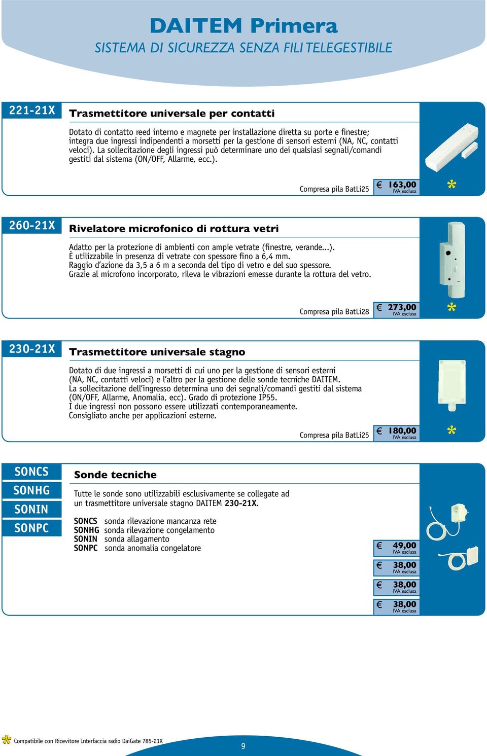 La sollecitazione degli ingressi può determinare uno dei qualsiasi segnali/comandi gestiti dal sistema (ON/OFF, Allarme, ecc.).