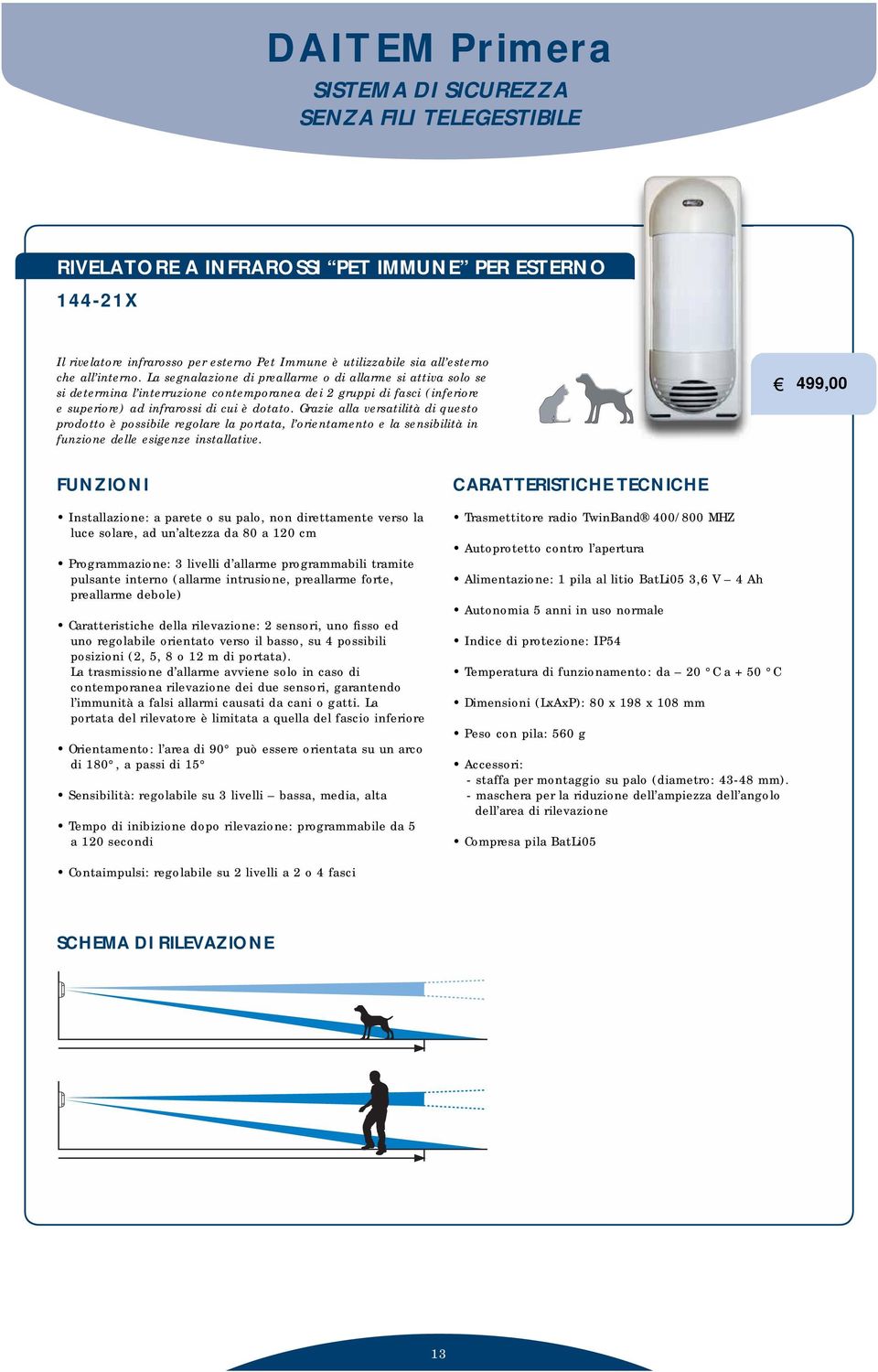 Grazie alla versatilità di questo prodotto è possibile regolare la portata, l orientamento e la sensibilità in funzione delle esigenze installative.