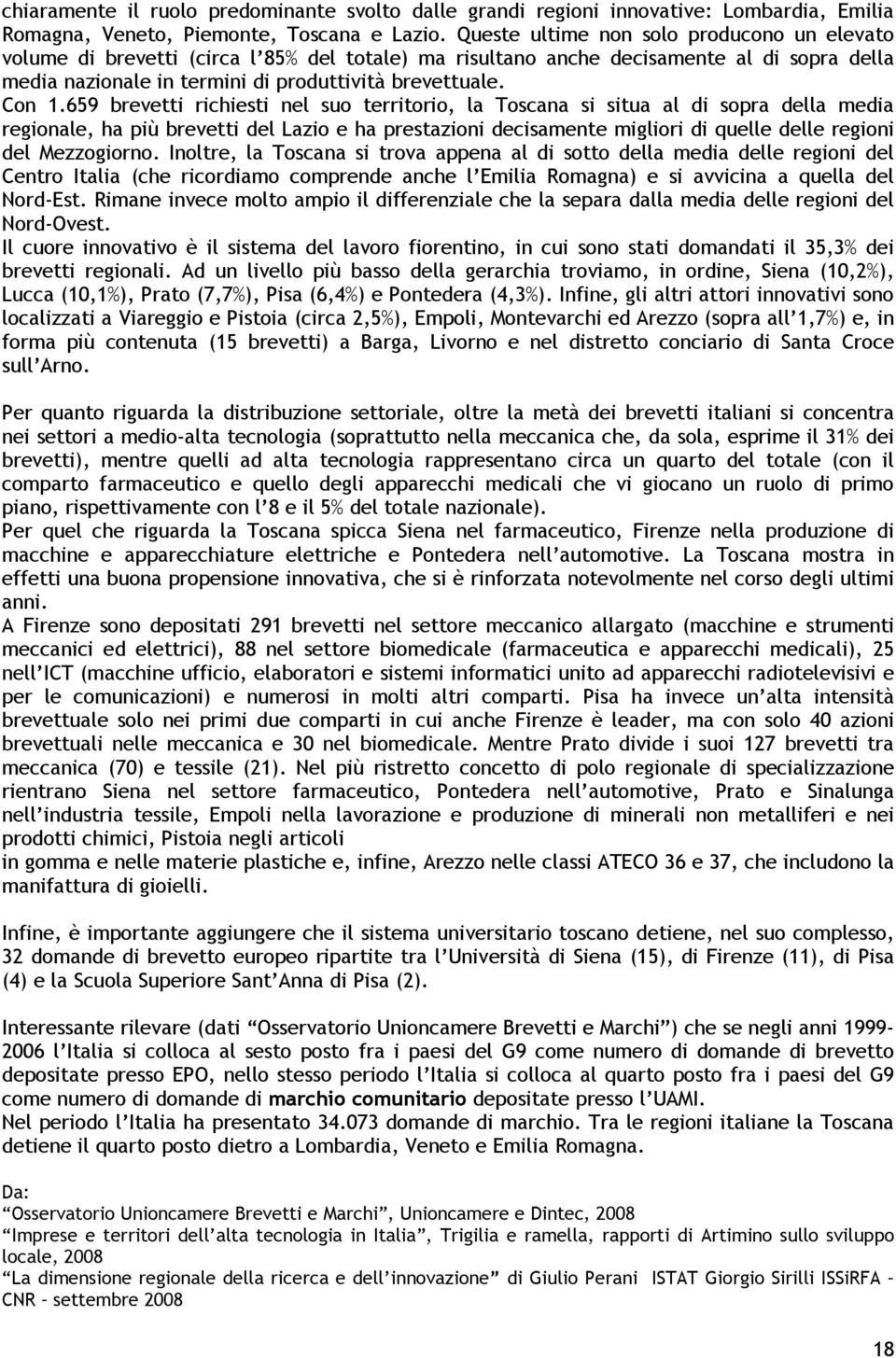 659 brevetti richiesti nel suo territorio, la Toscana si situa al di sopra della media regionale, ha più brevetti del Lazio e ha prestazioni decisamente migliori di quelle delle regioni del