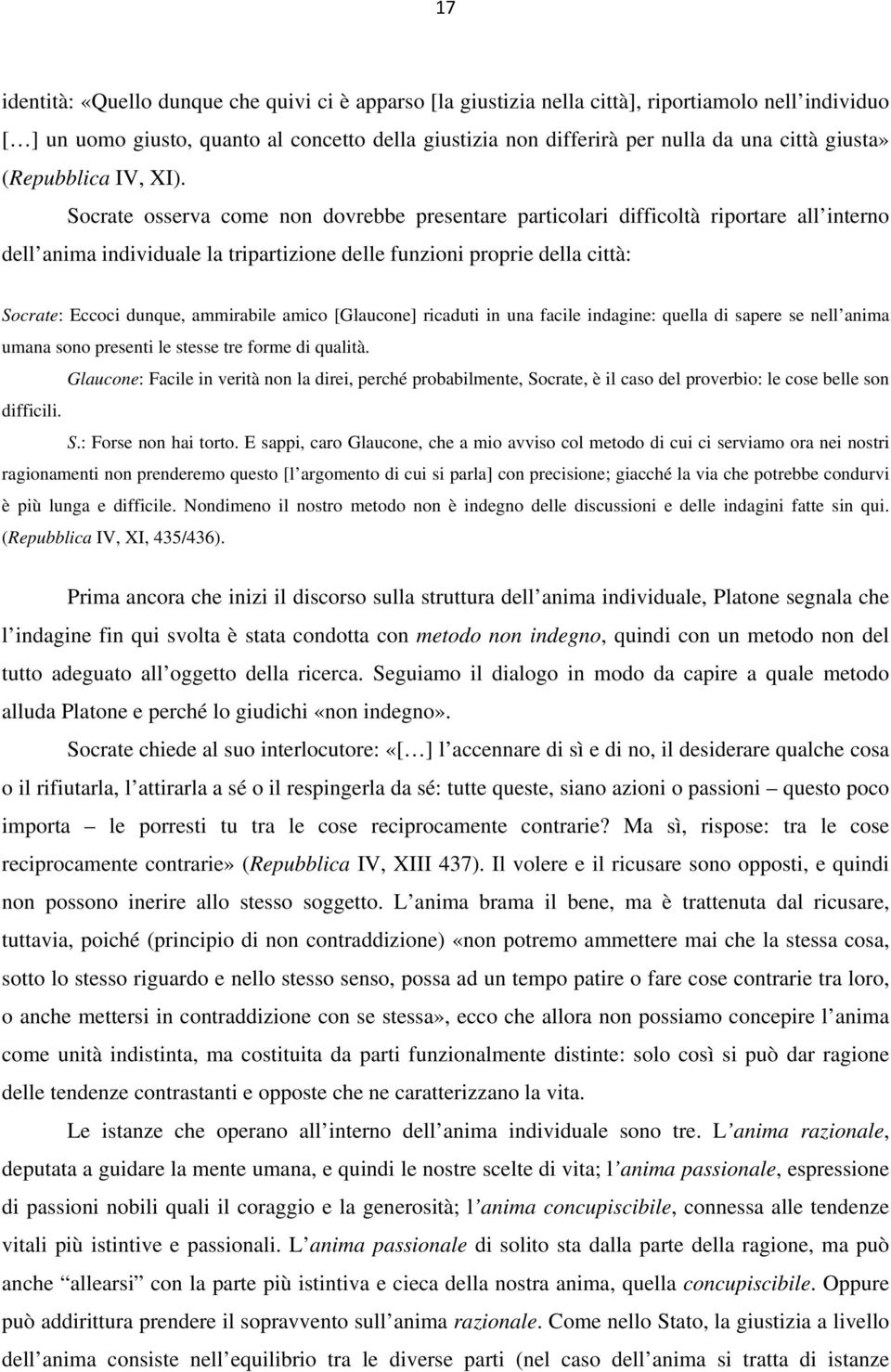 Socrate osserva come non dovrebbe presentare particolari difficoltà riportare all interno dell anima individuale la tripartizione delle funzioni proprie della città: Socrate: Eccoci dunque,