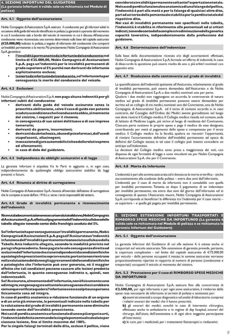 All assicurato conducente viene riconosciuta una somma determinata sulla base del capitale assicurato ( 25.