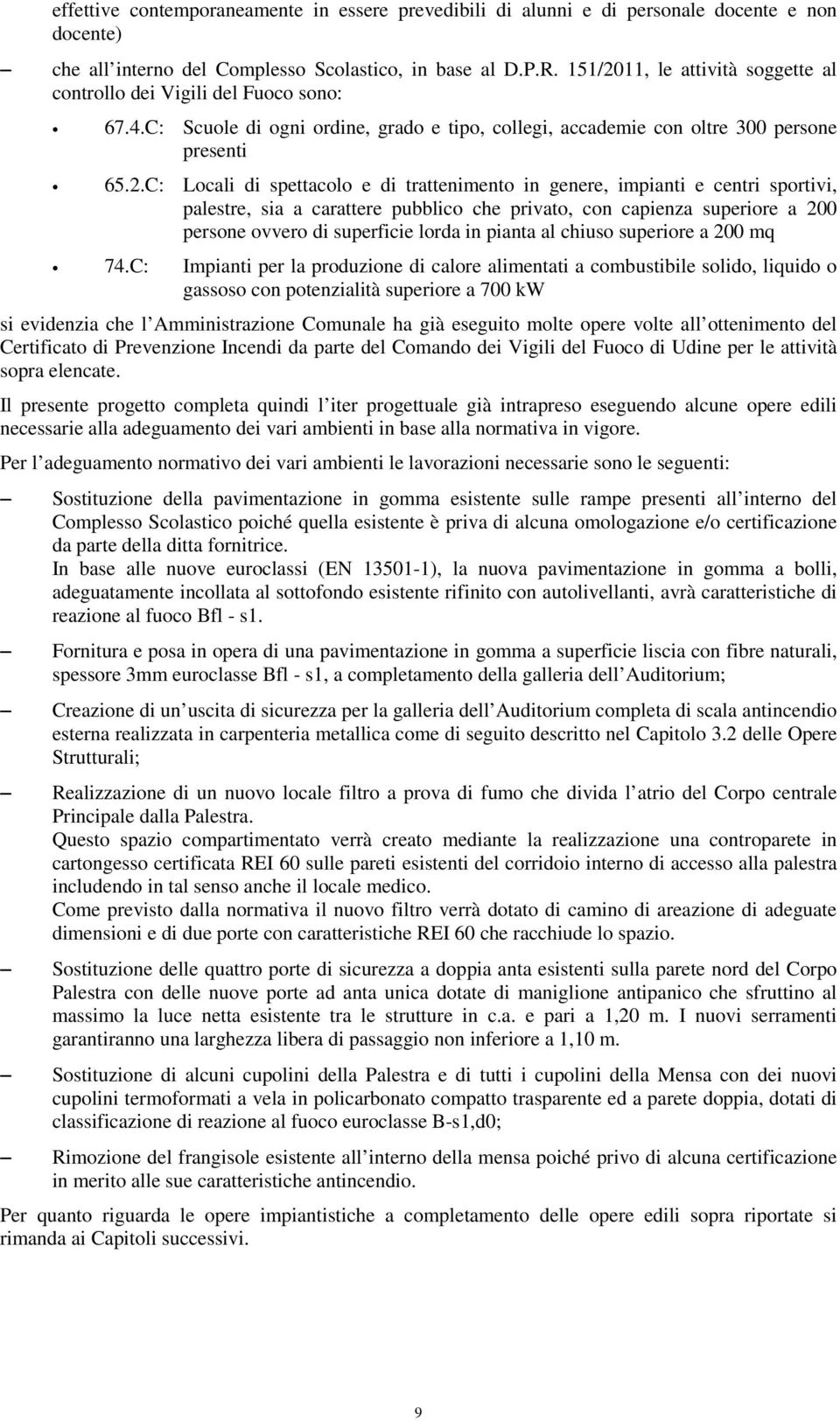 11, le attività soggette al controllo dei Vigili del Fuoco sono: 67.4.C: Scuole di ogni ordine, grado e tipo, collegi, accademie con oltre 300 persone presenti 65.2.