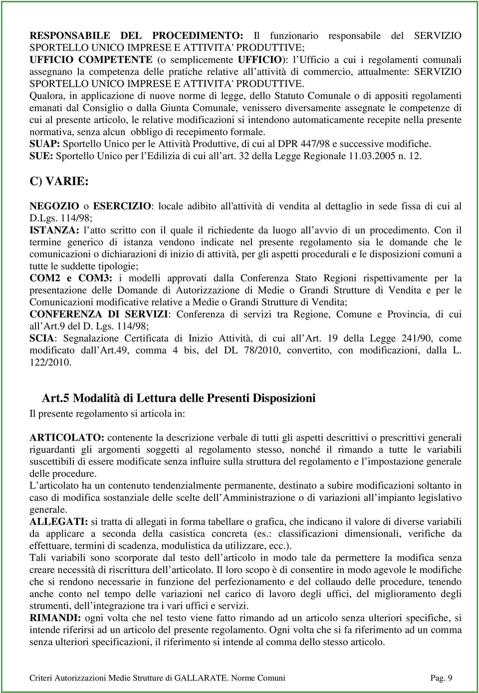 Qualora, in applicazione di nuove norme di legge, dello Statuto Comunale o di appositi regolamenti emanati dal Consiglio o dalla Giunta Comunale, venissero diversamente assegnate le competenze di cui