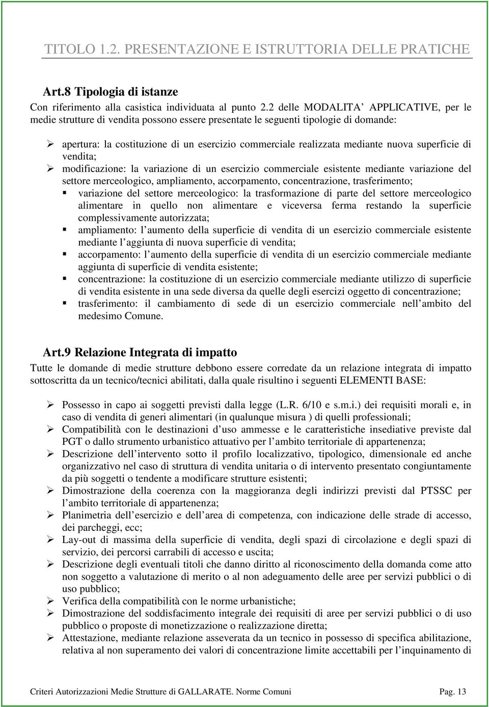 nuova superficie di vendita; modificazione: la variazione di un esercizio commerciale esistente mediante variazione del settore merceologico, ampliamento, accorpamento, concentrazione, trasferimento;