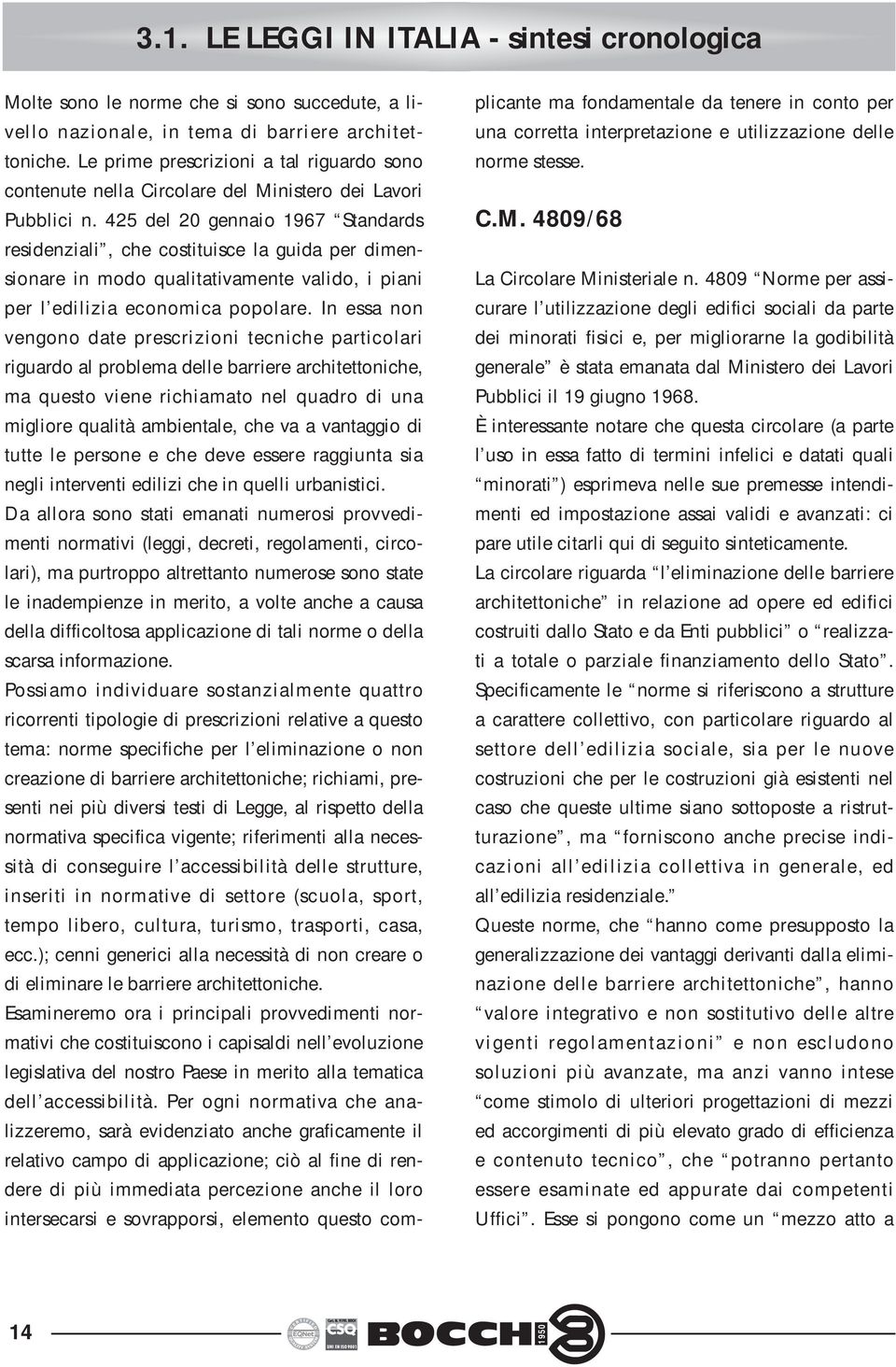 425 del 20 gennaio 1967 Standards residenziali, che costituisce la guida per dimensionare in modo qualitativamente valido, i piani per l edilizia economica popolare.