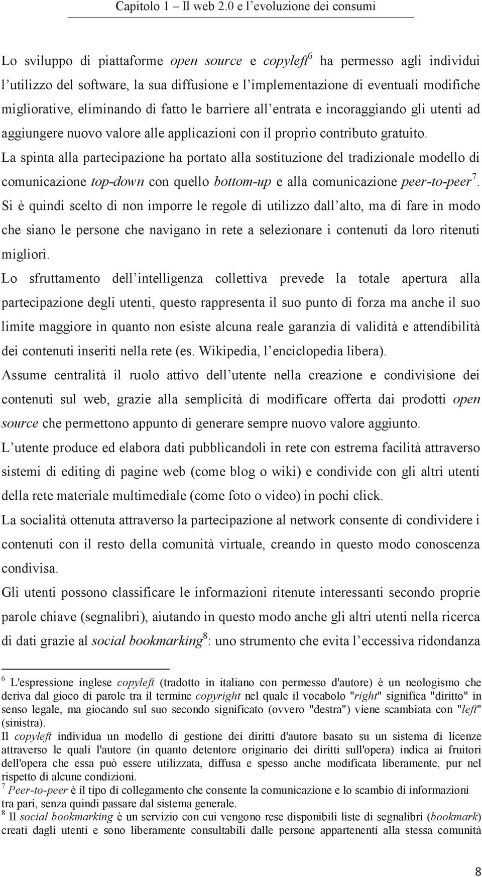 migliorative, eliminando di fatto le barriere all entrata e incoraggiando gli utenti ad aggiungere nuovo valore alle applicazioni con il proprio contributo gratuito.