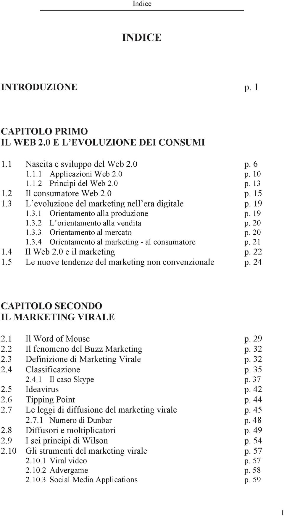 20 1.3.4 Orientamento al marketing - al consumatore p. 21 1.4 Il Web 2.0 e il marketing p. 22 1.5 Le nuove tendenze del marketing non convenzionale p. 24 CAPITOLO SECONDO IL MARKETING VIRALE 2.