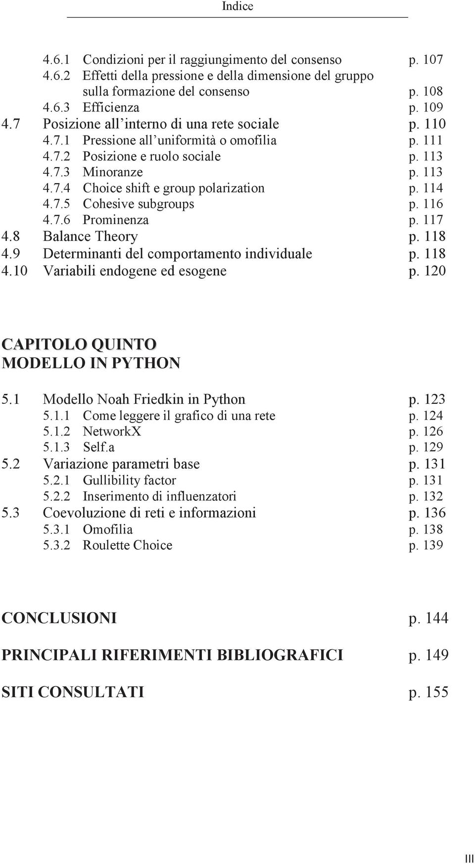 114 4.7.5 Cohesive subgroups p. 116 4.7.6 Prominenza p. 117 4.8 Balance Theory p. 118 4.9 Determinanti del comportamento individuale p. 118 4.10 Variabili endogene ed esogene p.