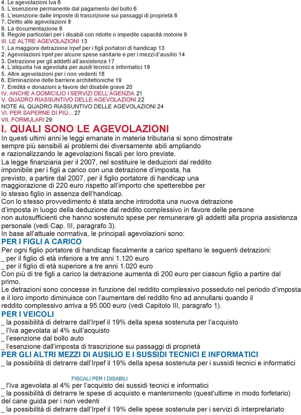 Agevolazioni Irpef per alcune spese sanitarie e per i mezzi d ausilio 14 3. Detrazione per gli addetti all assistenza 17 4. L aliquota Iva agevolata per ausili tecnici e informatici 18 5.